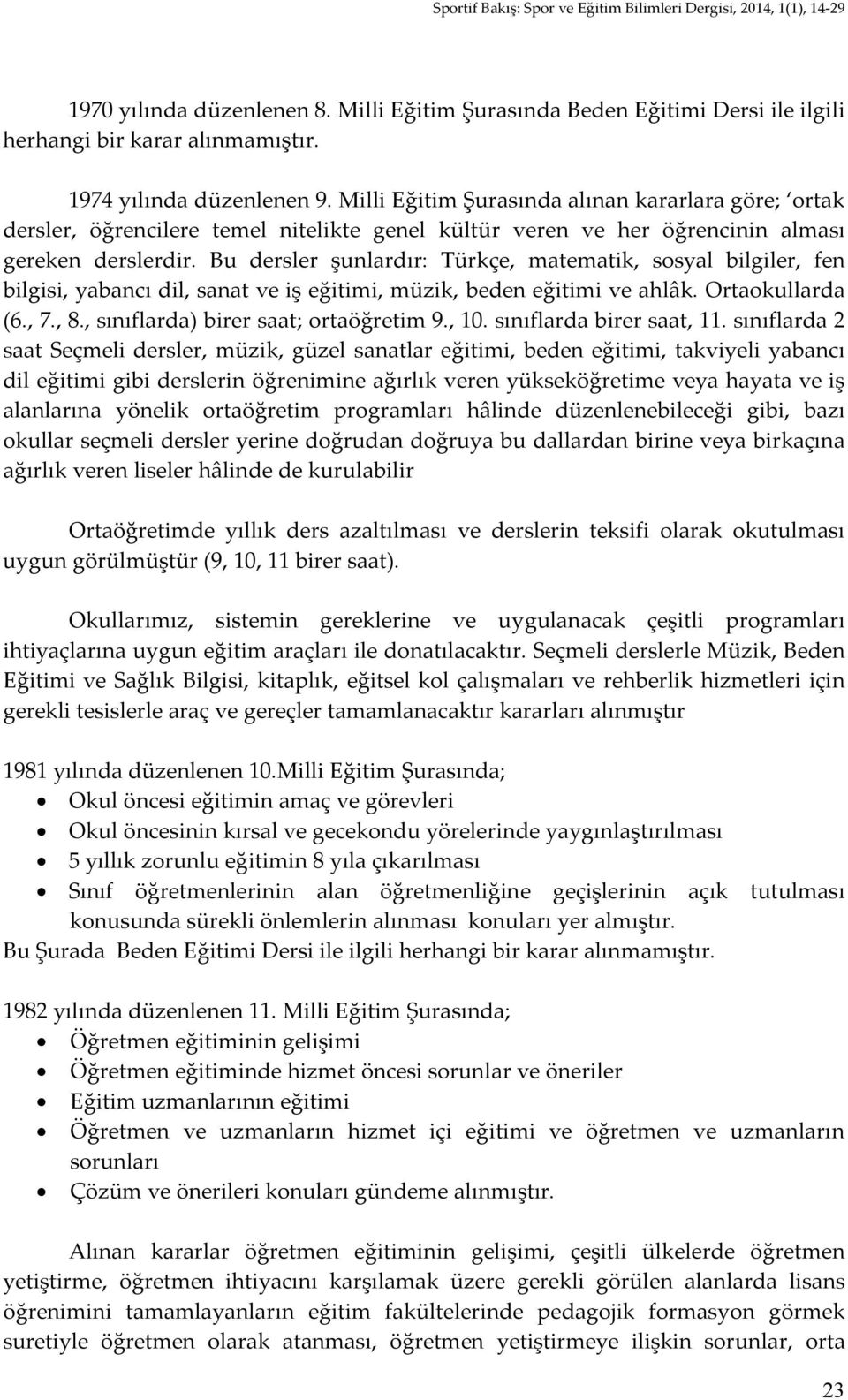 Bu dersler şunlardır: Türkçe, matematik, sosyal bilgiler, fen bilgisi, yabancı dil, sanat ve iş eğitimi, müzik, beden eğitimi ve ahlâk. Ortaokullarda (6., 7., 8.