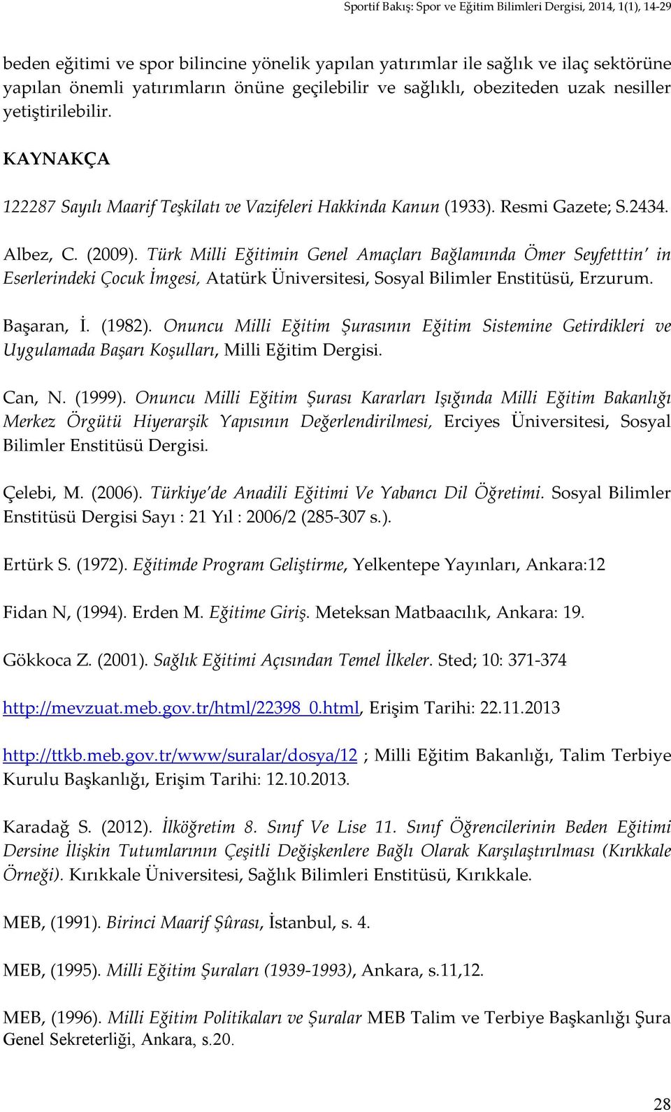 Türk Milli Eğitimin Genel Amaçları Bağlamında Ömer Seyfetttin in Eserlerindeki Çocuk İmgesi, Atatürk Üniversitesi, Sosyal Bilimler Enstitüsü, Erzurum. Başaran, İ. (1982).