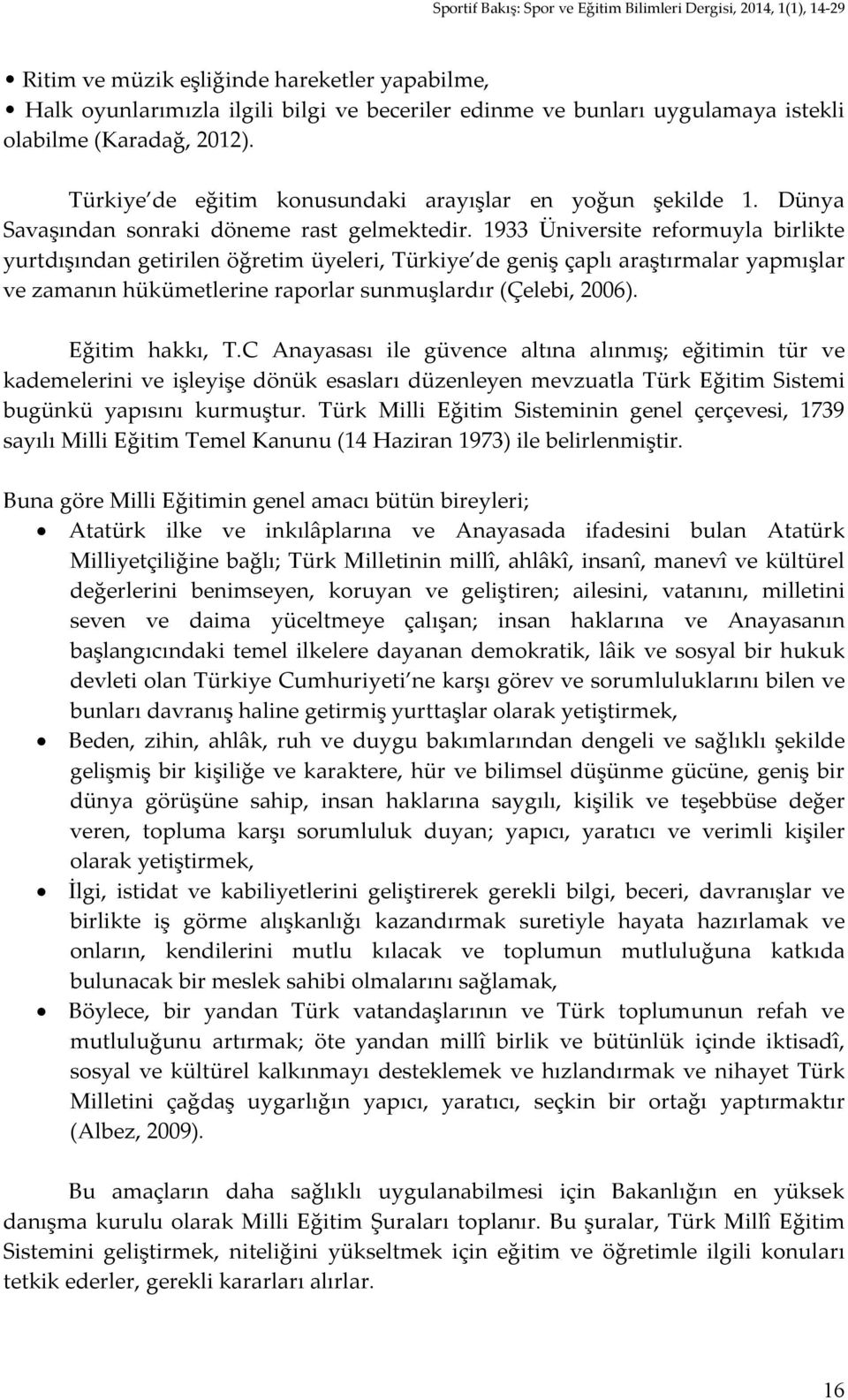 1933 Üniversite reformuyla birlikte yurtdışından getirilen öğretim üyeleri, Türkiye de geniş çaplı araştırmalar yapmışlar ve zamanın hükümetlerine raporlar sunmuşlardır (Çelebi, 2006).