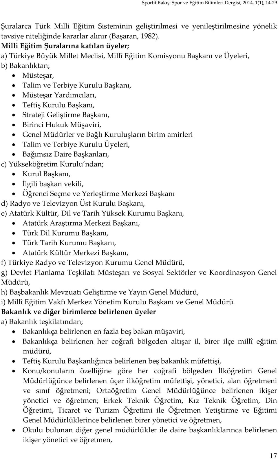 Teftiş Kurulu Başkanı, Strateji Geliştirme Başkanı, Birinci Hukuk Müşaviri, Genel Müdürler ve Bağlı Kuruluşların birim amirleri Talim ve Terbiye Kurulu Üyeleri, Bağımsız Daire Başkanları, c)