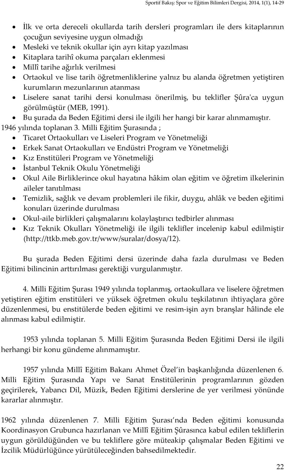 önerilmiş, bu teklifler Şûra'ca uygun görülmüştür (MEB, 1991). Bu şurada da Beden Eğitimi dersi ile ilgili her hangi bir karar alınmamıştır. 1946 yılında toplanan 3.