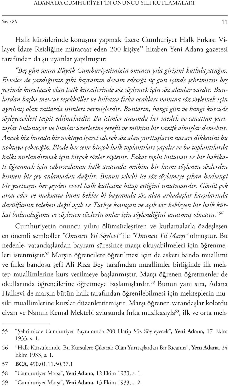 Evvelce de yazdığımız gibi bayramın devam edeceği üç gün içinde şehrimizin beş yerinde kurulacak olan halk kürsülerinde söz söylemek için söz alanlar vardır.