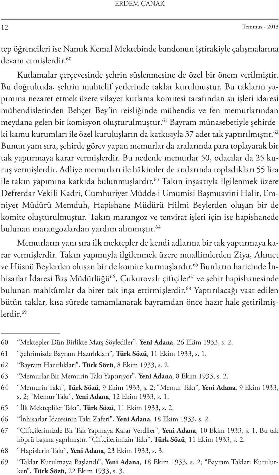 Bu takların yapımına nezaret etmek üzere vilayet kutlama komitesi tarafından su işleri idaresi mühendislerinden Behçet Bey in reisliğinde mühendis ve fen memurlarından meydana gelen bir komisyon