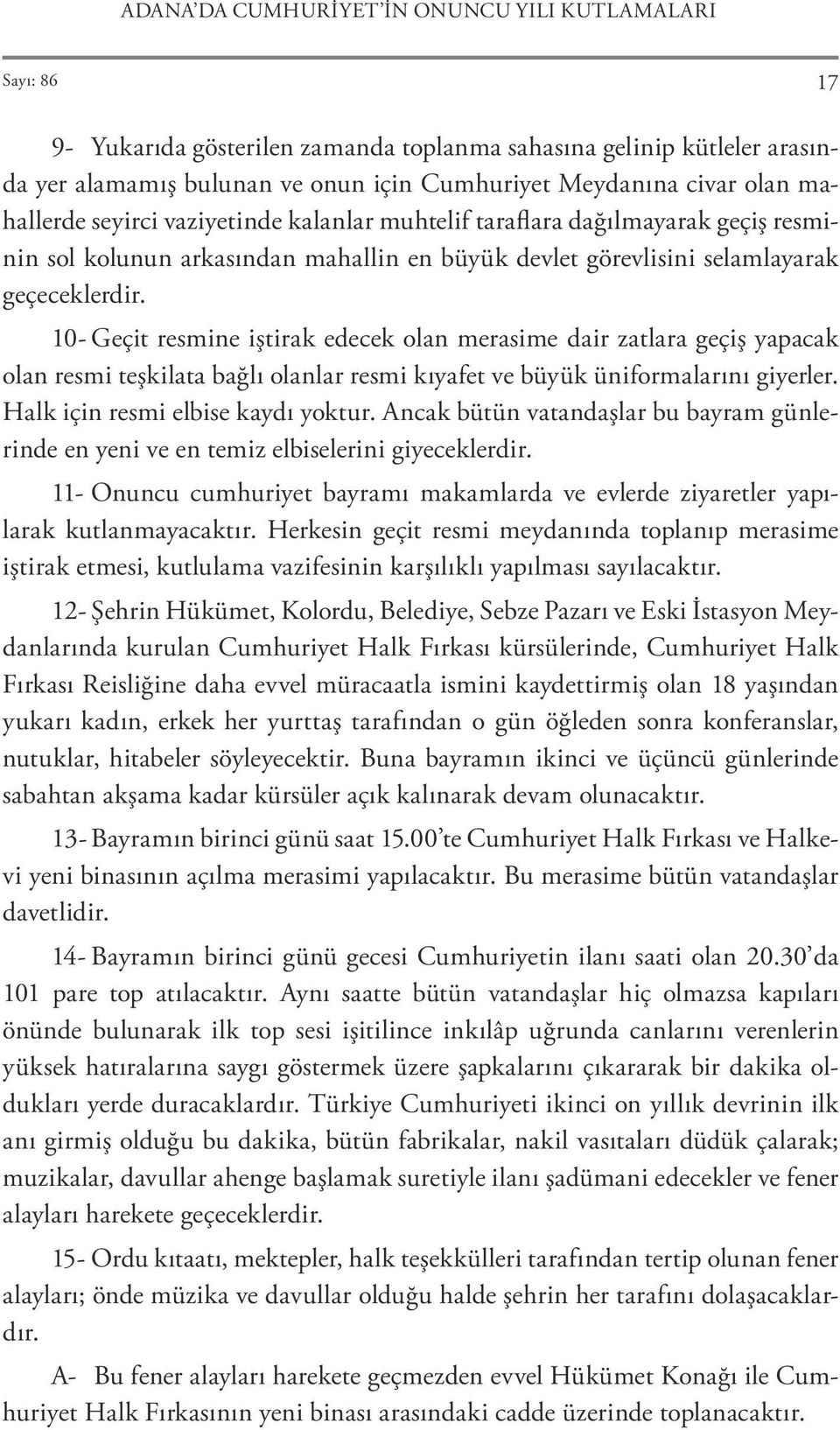 10- Geçit resmine iştirak edecek olan merasime dair zatlara geçiş yapacak olan resmi teşkilata bağlı olanlar resmi kıyafet ve büyük üniformalarını giyerler. Halk için resmi elbise kaydı yoktur.