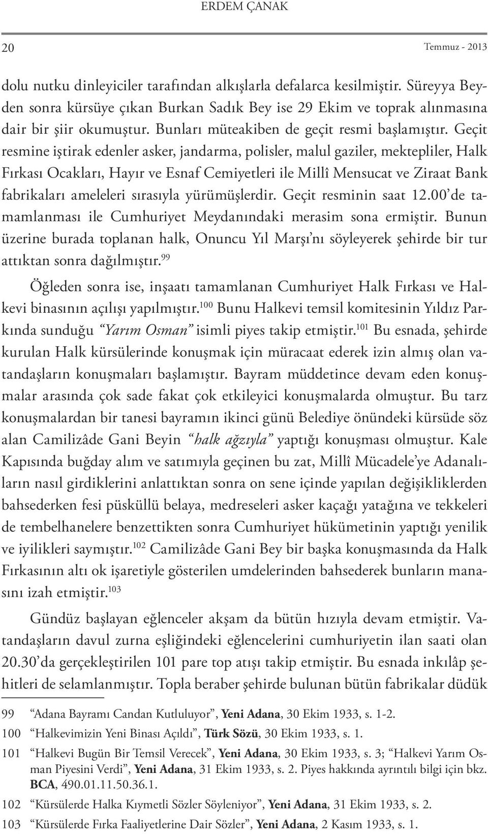 Geçit resmine iştirak edenler asker, jandarma, polisler, malul gaziler, mektepliler, Halk Fırkası Ocakları, Hayır ve Esnaf Cemiyetleri ile Millî Mensucat ve Ziraat Bank fabrikaları ameleleri