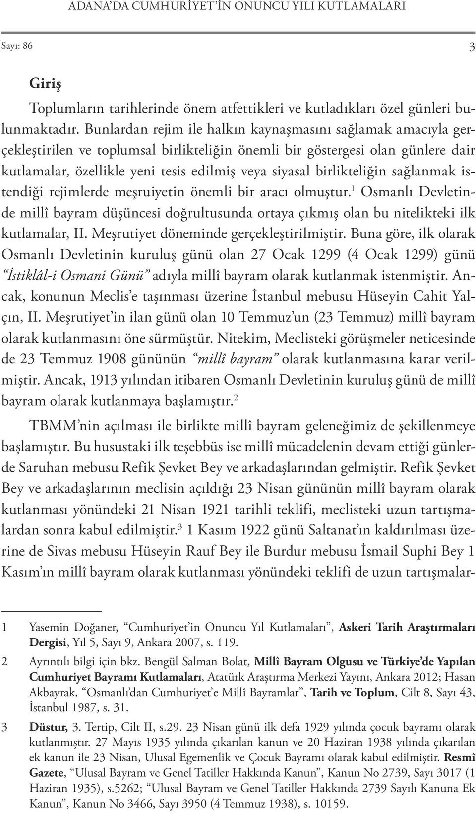 birlikteliğin sağlanmak istendiği rejimlerde meşruiyetin önemli bir aracı olmuştur. 1 Osmanlı Devletinde millî bayram düşüncesi doğrultusunda ortaya çıkmış olan bu nitelikteki ilk kutlamalar, II.