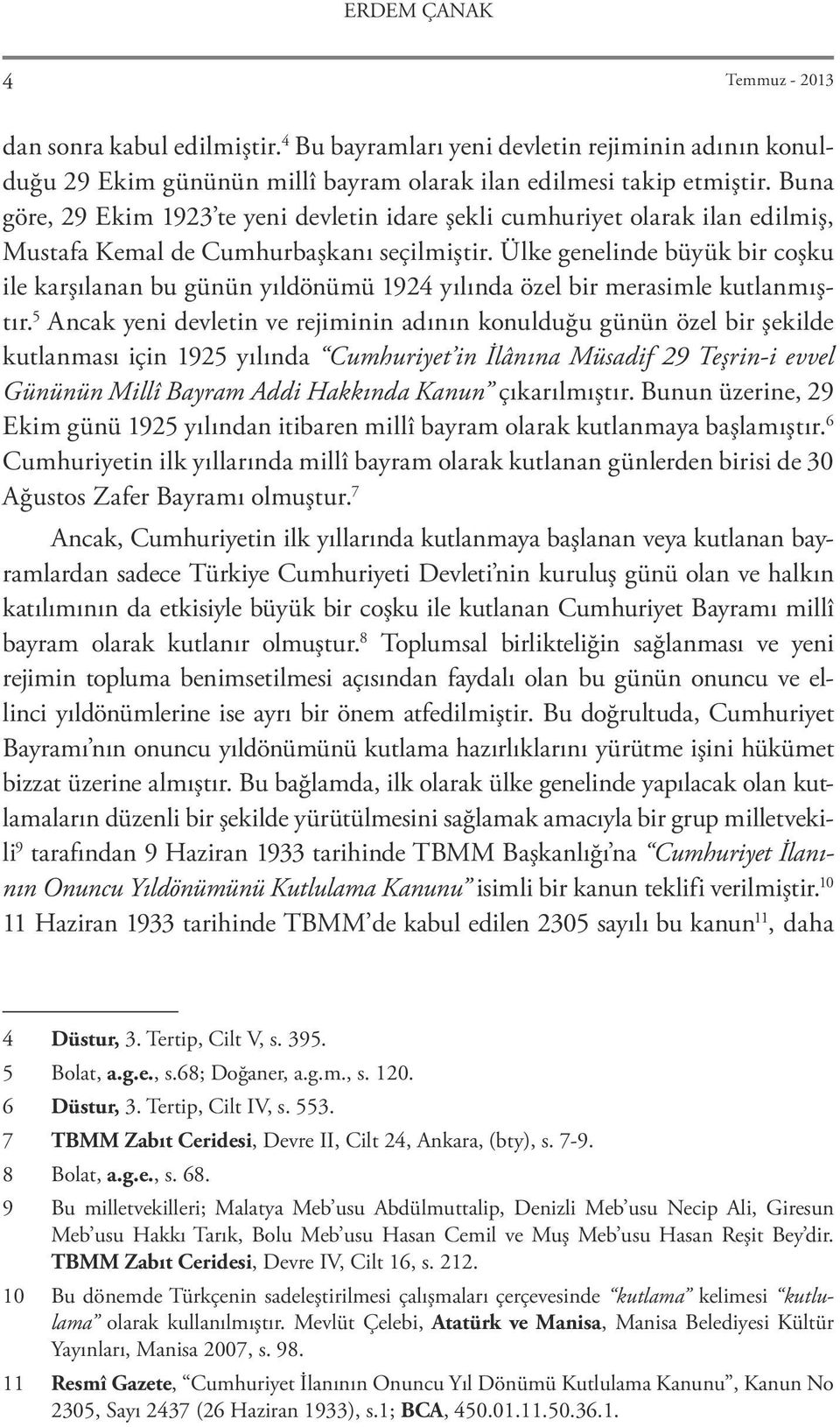 Ülke genelinde büyük bir coşku ile karşılanan bu günün yıldönümü 1924 yılında özel bir merasimle kutlanmıştır.