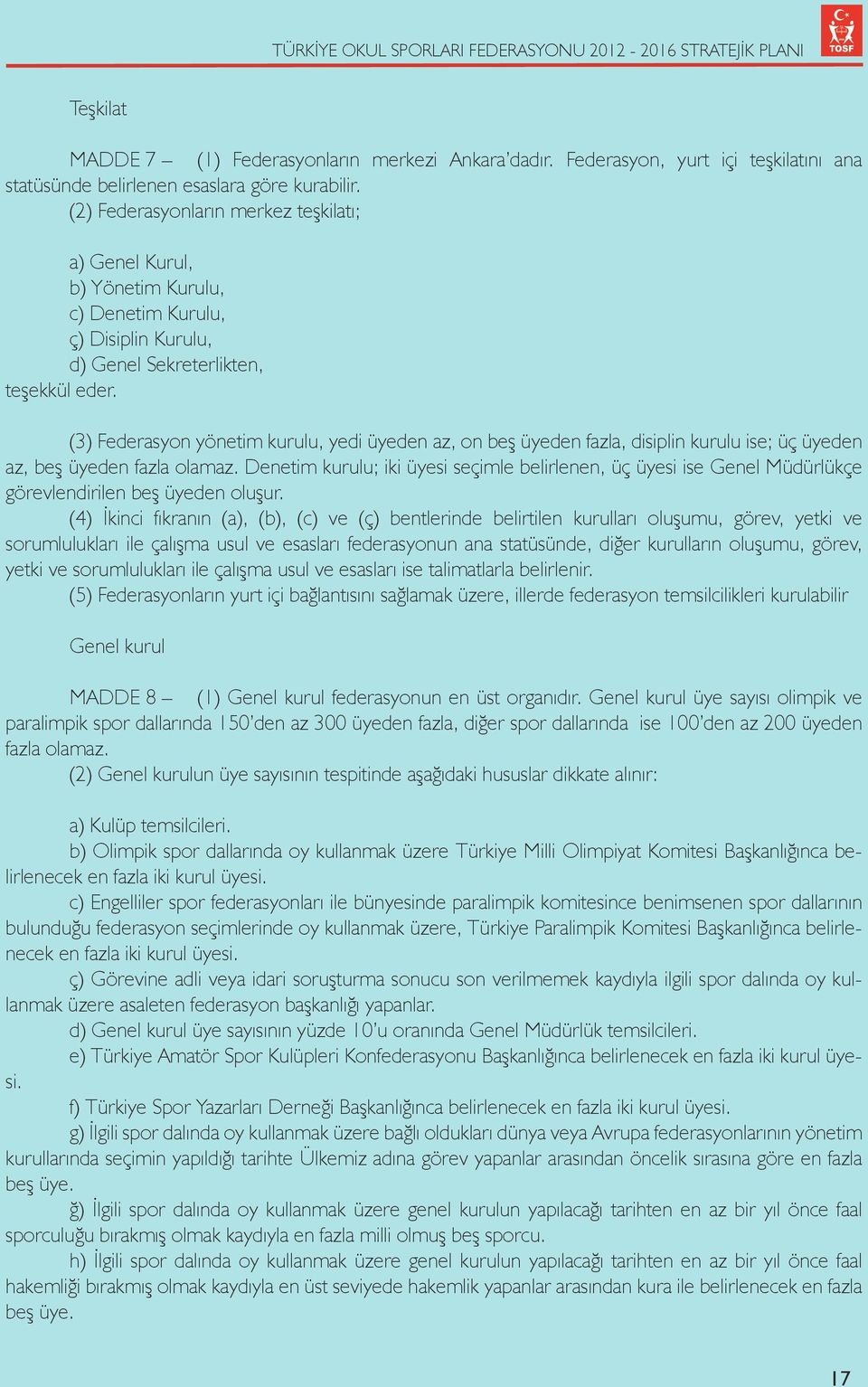 (3) Federasyon yönetim kurulu, yedi üyeden az, on beş üyeden fazla, disiplin kurulu ise; üç üyeden az, beş üyeden fazla olamaz.