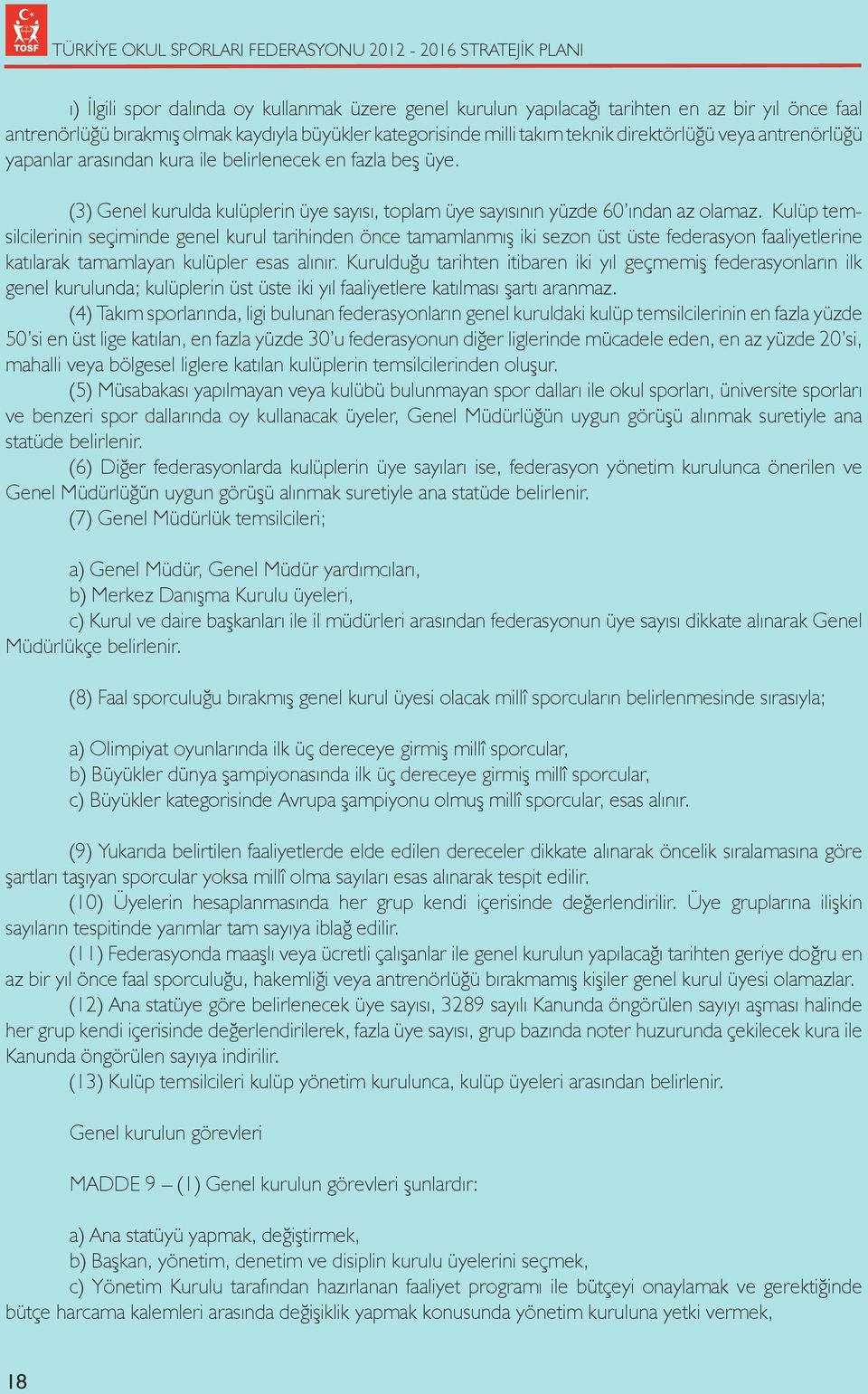 Kulüp temsilcilerinin seçiminde genel kurul tarihinden önce tamamlanmış iki sezon üst üste federasyon faaliyetlerine katılarak tamamlayan kulüpler esas alınır.