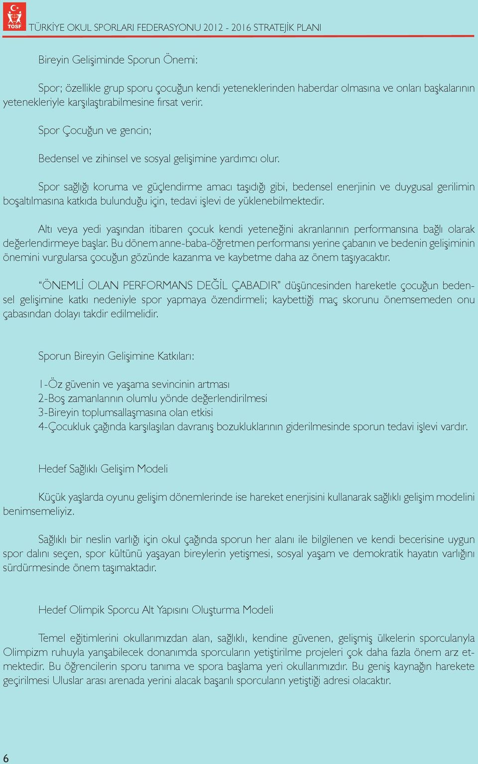 Spor sağlığı koruma ve güçlendirme amacı taşıdığı gibi, bedensel enerjinin ve duygusal gerilimin boşaltılmasına katkıda bulunduğu için, tedavi işlevi de yüklenebilmektedir.