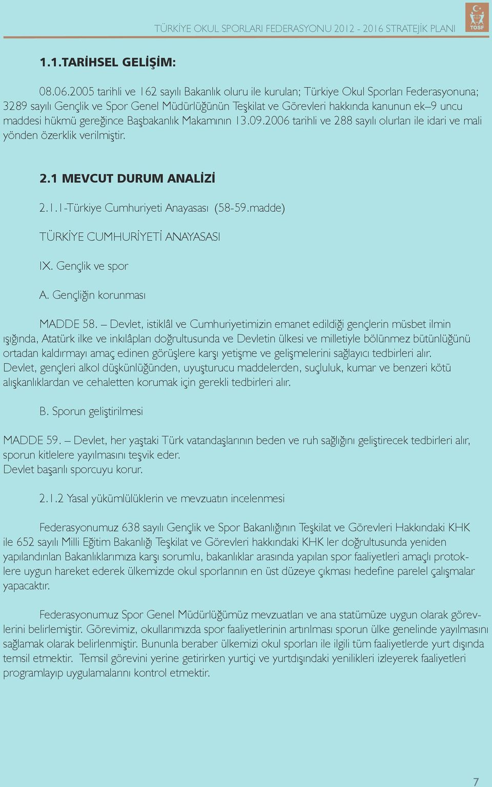 hükmü gereğince Başbakanlık Makamının 13.09.2006 tarihli ve 288 sayılı olurları ile idari ve mali yönden özerklik verilmiştir. 2.1 MEVCUT DURUM ANALİZİ 2.1.1-Türkiye Cumhuriyeti Anayasası (58-59.