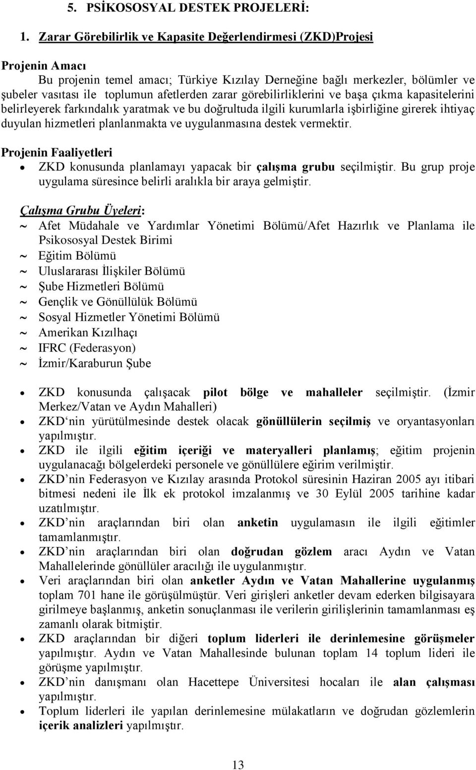 zarar görebilirliklerini ve başa çıkma kapasitelerini belirleyerek farkındalık yaratmak ve bu doğrultuda ilgili kurumlarla işbirliğine girerek ihtiyaç duyulan hizmetleri planlanmakta ve uygulanmasına