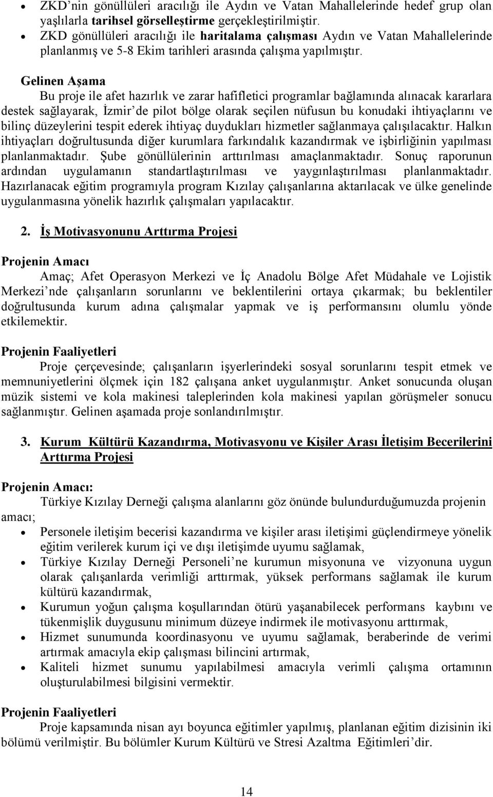 Gelinen Aşama Bu proje ile afet hazırlık ve zarar hafifletici programlar bağlamında alınacak kararlara destek sağlayarak, İzmir de pilot bölge olarak seçilen nüfusun bu konudaki ihtiyaçlarını ve