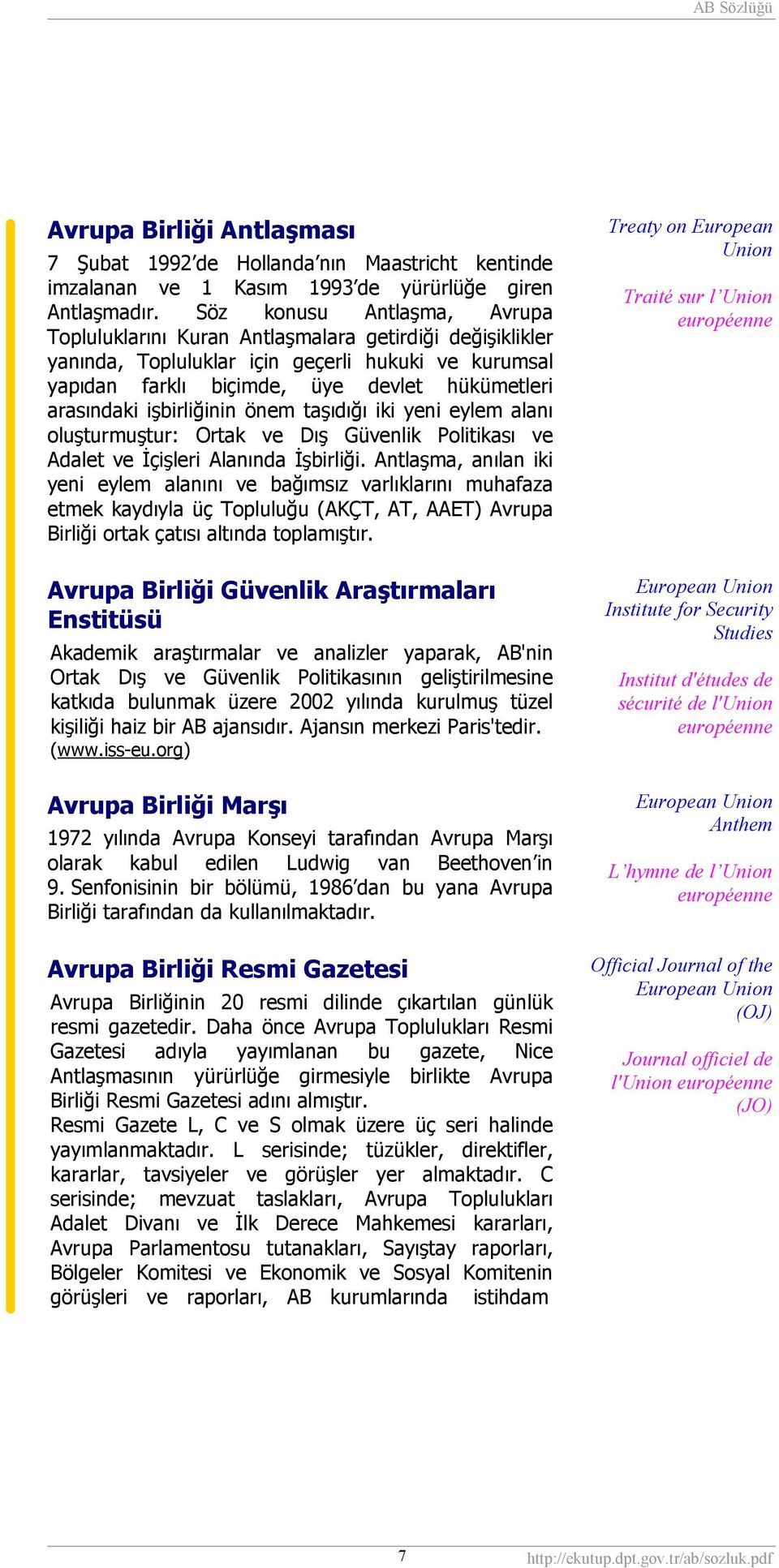 işbirliğinin önem taşıdığı iki yeni eylem alanı oluşturmuştur: Ortak ve Dış Güvenlik Politikası ve Adalet ve İçişleri Alanında İşbirliği.