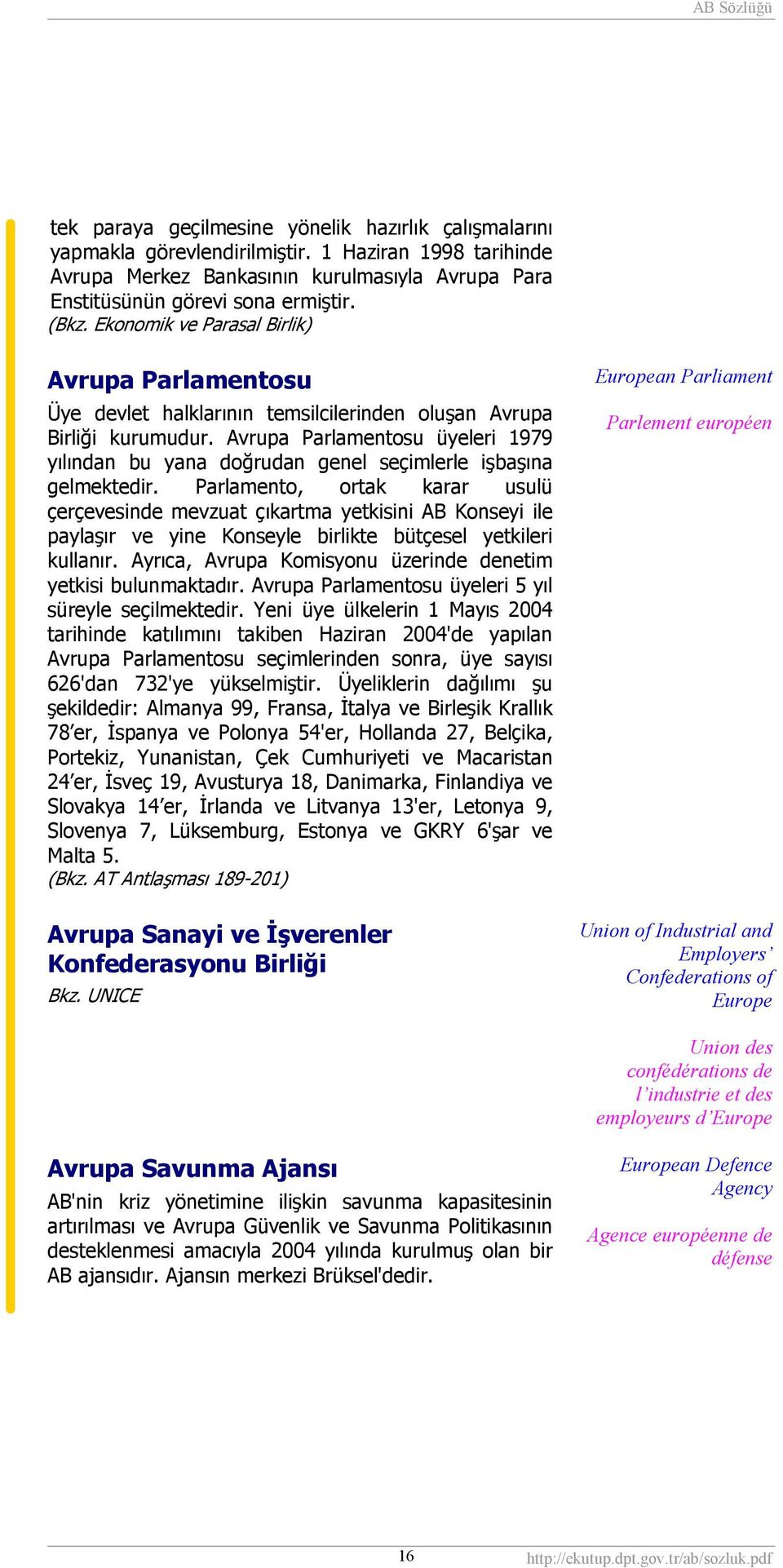 Avrupa Parlamentosu üyeleri 1979 yılından bu yana doğrudan genel seçimlerle işbaşına gelmektedir.