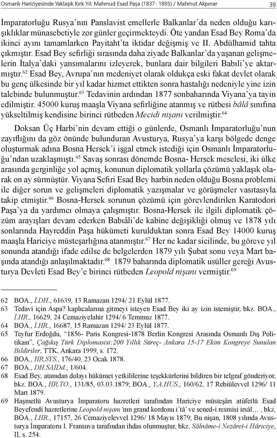 Esad Bey sefirliği sırasında daha ziyade Balkanlar da yaşanan gelişmelerin İtalya daki yansımalarını izleyerek, bunlara dair bilgileri Babıli ye aktarmıştır.