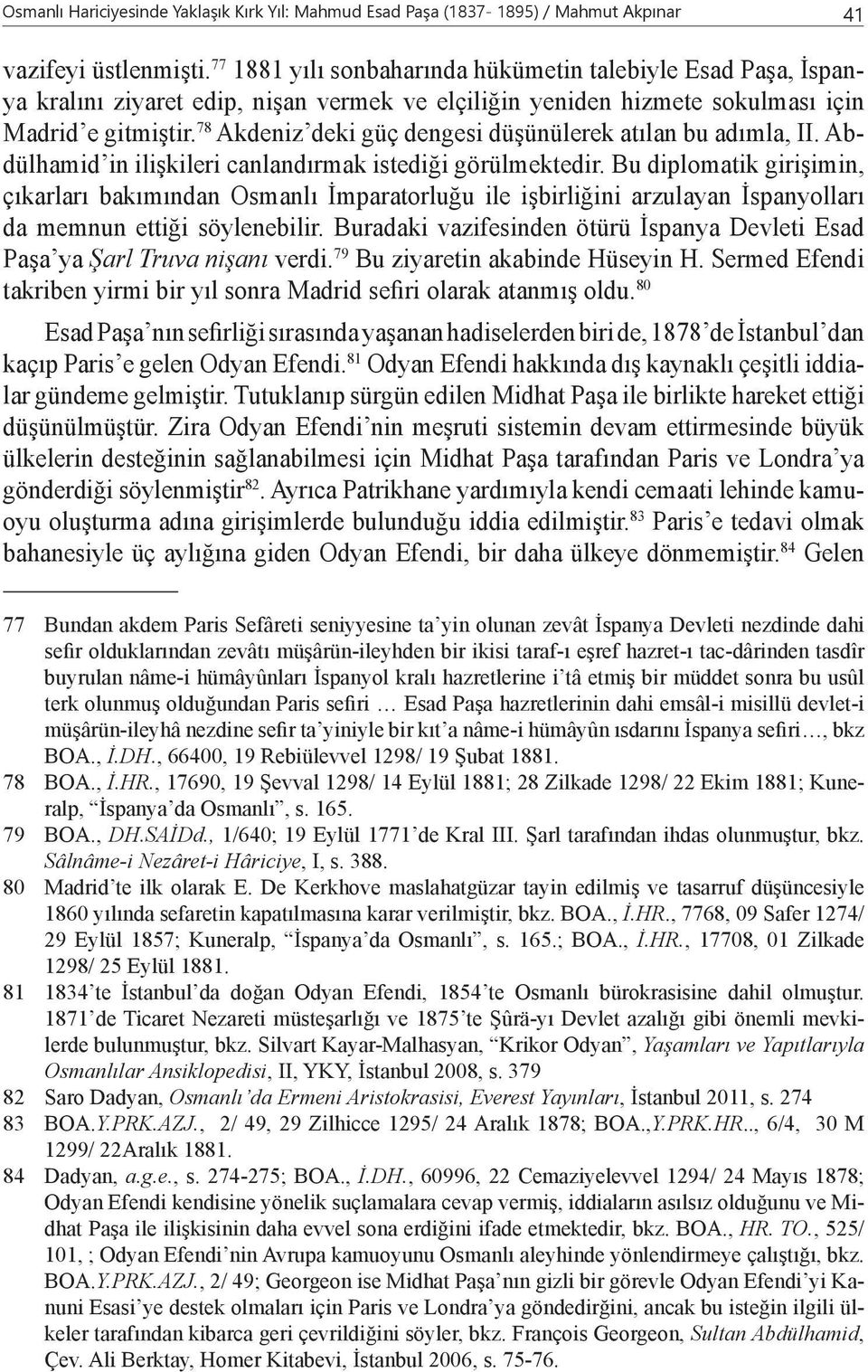 78 Akdeniz deki güç dengesi düşünülerek atılan bu adımla, II. Abdülhamid in ilişkileri canlandırmak istediği görülmektedir.