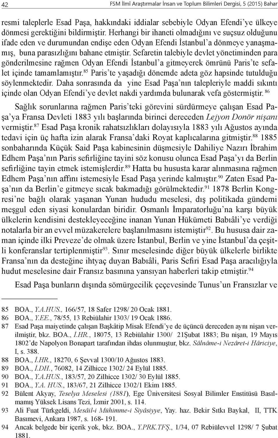 Sefaretin talebiyle devlet yönetiminden para gönderilmesine rağmen Odyan Efendi İstanbul a gitmeyerek ömrünü Paris te sefalet içinde tamamlamıştır.