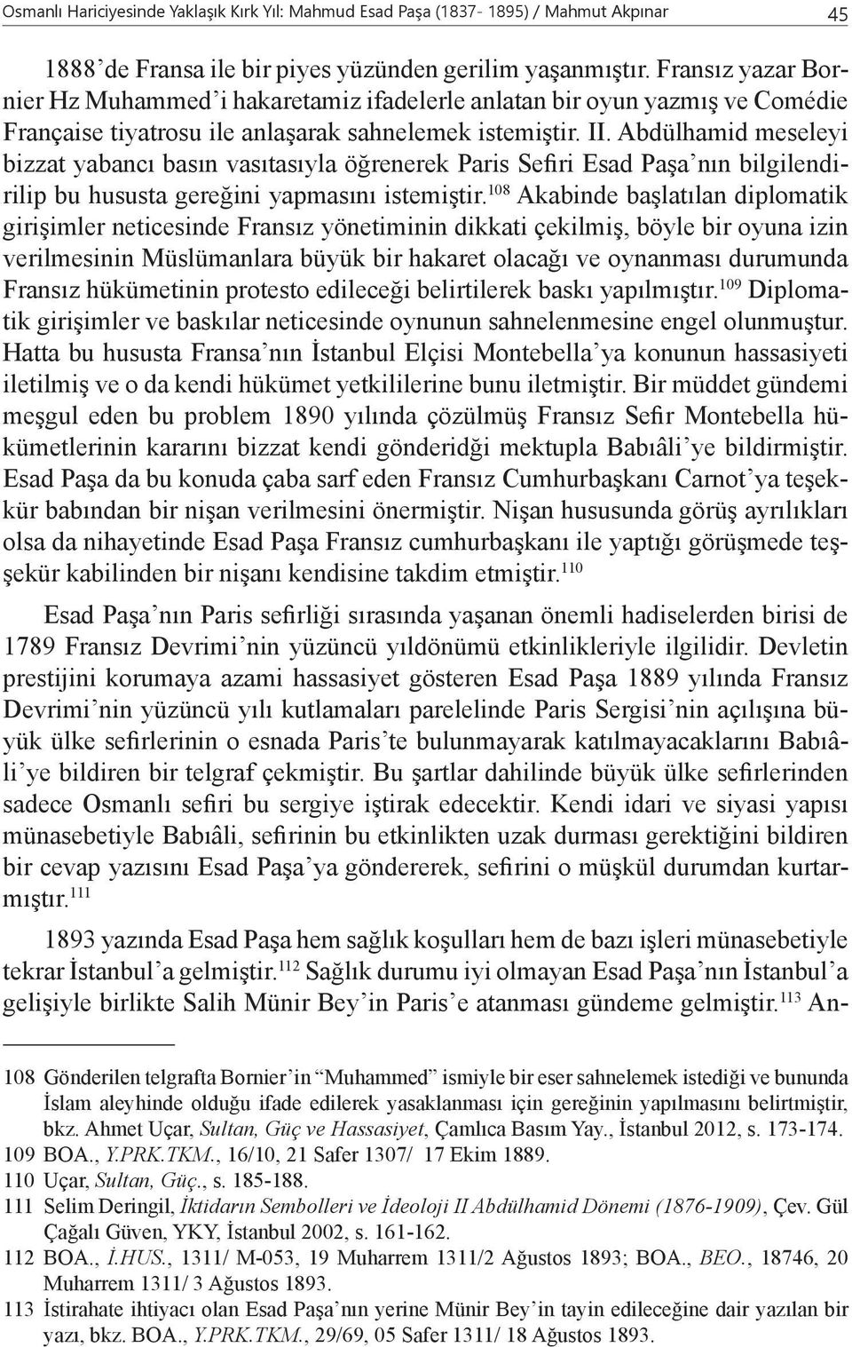 Abdülhamid meseleyi bizzat yabancı basın vasıtasıyla öğrenerek Paris Sefiri Esad Paşa nın bilgilendirilip bu hususta gereğini yapmasını istemiştir.