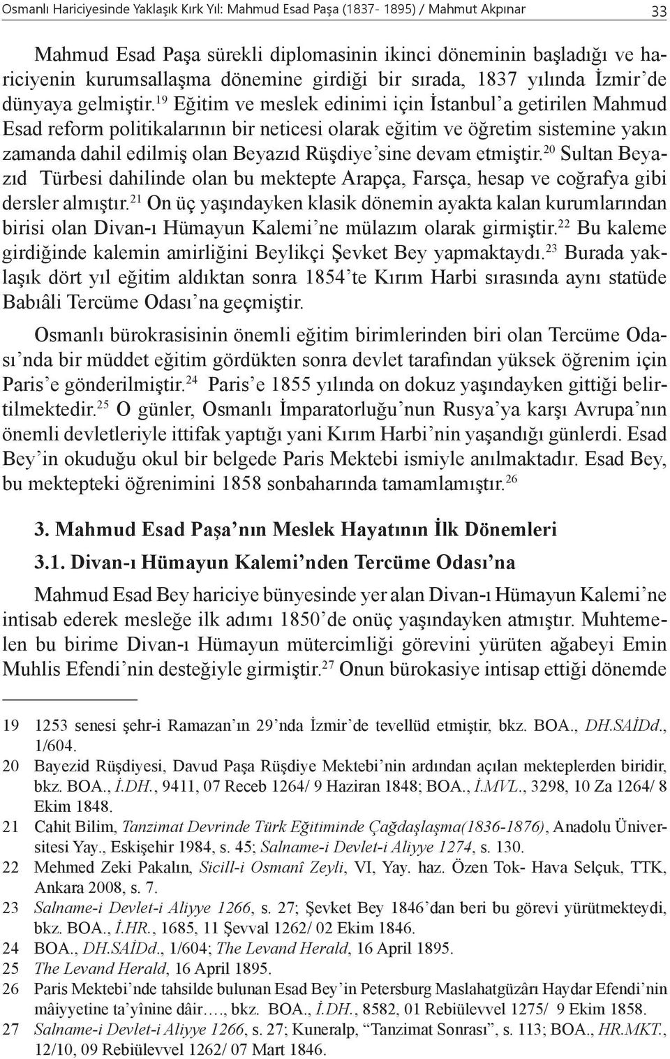 19 Eğitim ve meslek edinimi için İstanbul a getirilen Mahmud Esad reform politikalarının bir neticesi olarak eğitim ve öğretim sistemine yakın zamanda dahil edilmiş olan Beyazıd Rüşdiye sine devam