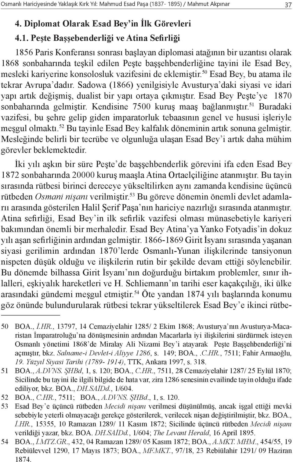 1868 sonbaharında teşkil edilen Peşte başşehbenderliğine tayini ile Esad Bey, mesleki kariyerine konsolosluk vazifesini de eklemiştir. 50 Esad Bey, bu atama ile tekrar Avrupa dadır.