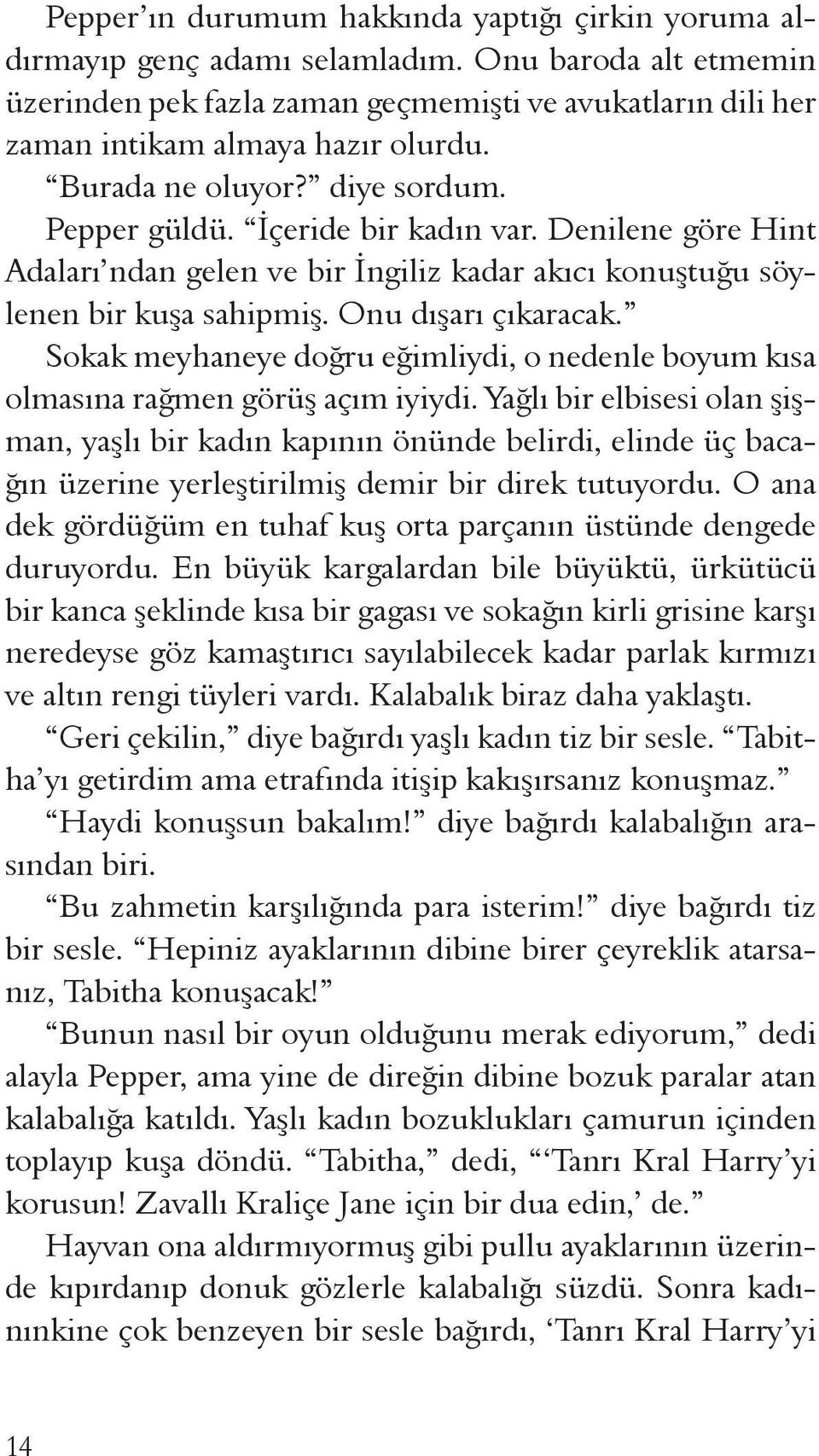 Denilene göre Hint Adaları ndan gelen ve bir İngiliz kadar akıcı konuştuğu söylenen bir kuşa sahipmiş. Onu dışarı çıkaracak.