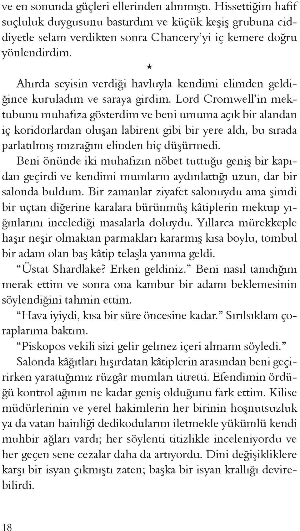 Lord Cromwell in mektubunu muhafıza gösterdim ve beni umuma açık bir alandan iç koridorlardan oluşan labirent gibi bir yere aldı, bu sırada parlatılmış mızrağını elinden hiç düşürmedi.