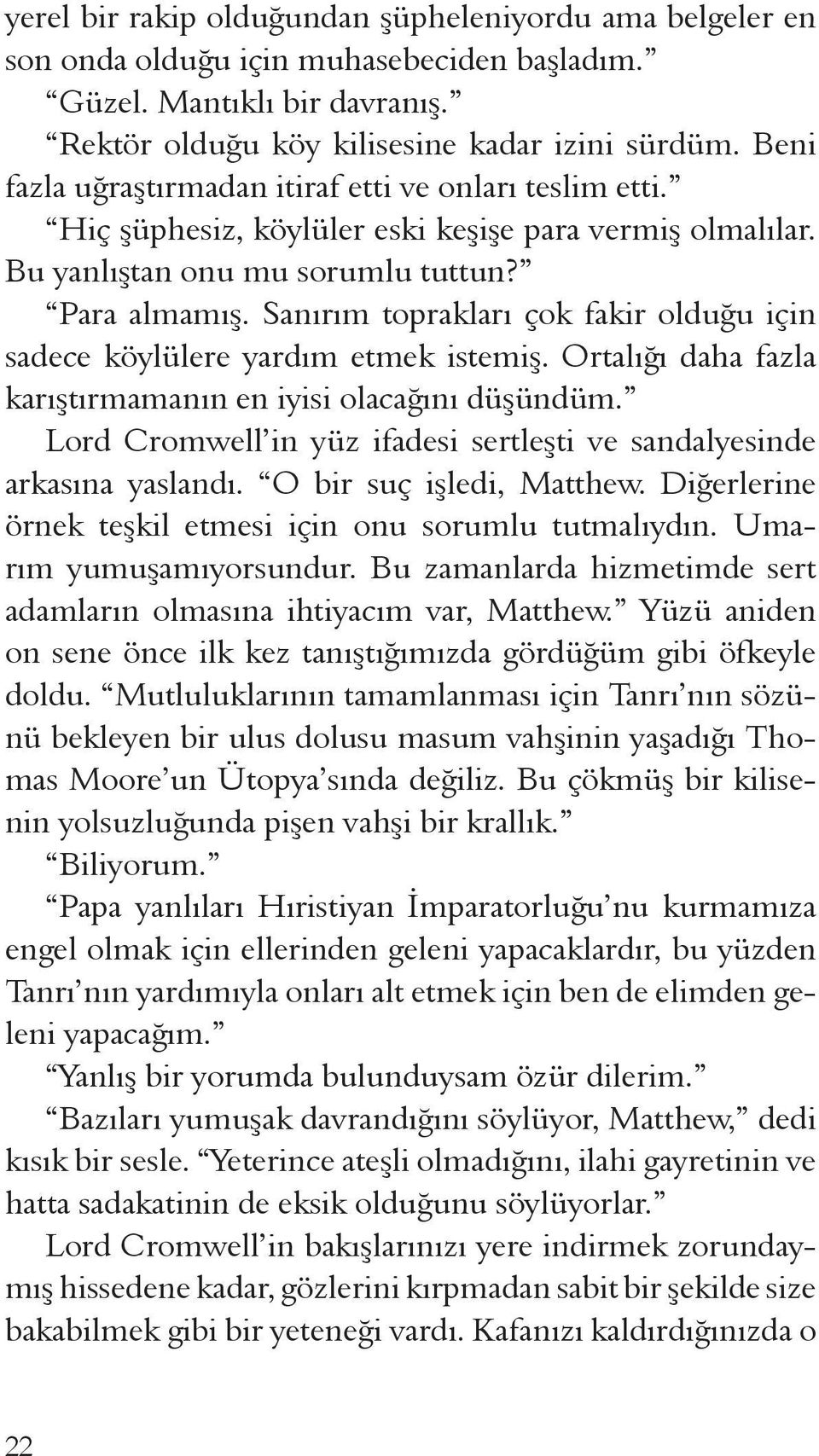 Sanırım toprakları çok fakir olduğu için sadece köylülere yardım etmek istemiş. Ortalığı daha fazla karıştırmamanın en iyisi olacağını düşündüm.