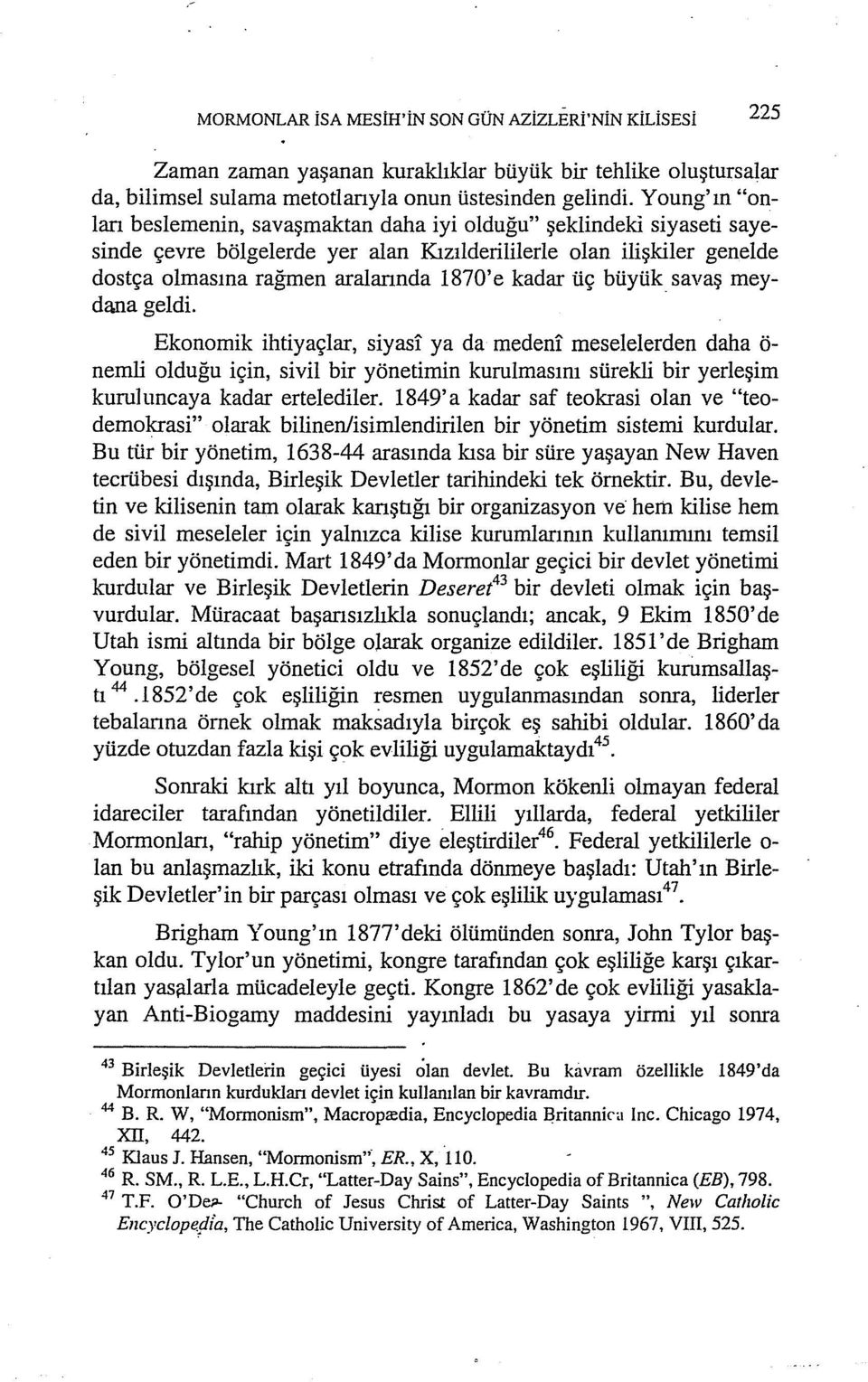 üç büyük savaş meydana geldi. Ekonomik ihtiyaçlar, siyası ya da medeni meselelerden daha ö nemli olduğu için, sivil bir yönetimin kurulmasını sürekli bir yerleşim kuruhıncaya kadar ertelediler.