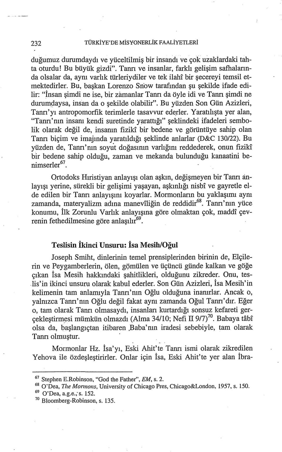 Bu, başkan Lorenzo Snow tarafından şu şekilde ifade edilir: "İnsan şimdi ne ise, bir zamanlar Tanrı da öyle idi ve Tanrı şimdi ne durumdaysa, insan da o şekilde olabilir".