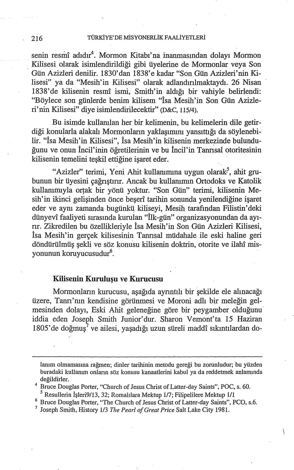 26 Nisan 1838'de kilisenin res:rnl ismi, Smith'in aldığı bir vahiyle belirlendi: "Böylece son günlerde benim kilisem "İsa Mesih'in Son Gün Azizleri'nin Kilisesi" diye isimlendirilecektir" (D&C,