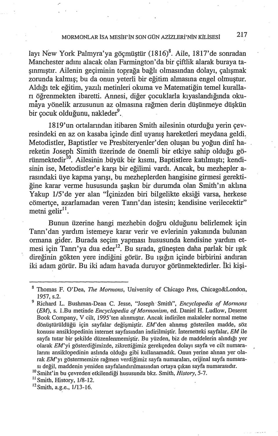 Aldığı tek eğitim, yazılı metinleri okuma ve Matematiğin temel kurallan öğrenmekten ibaretti.