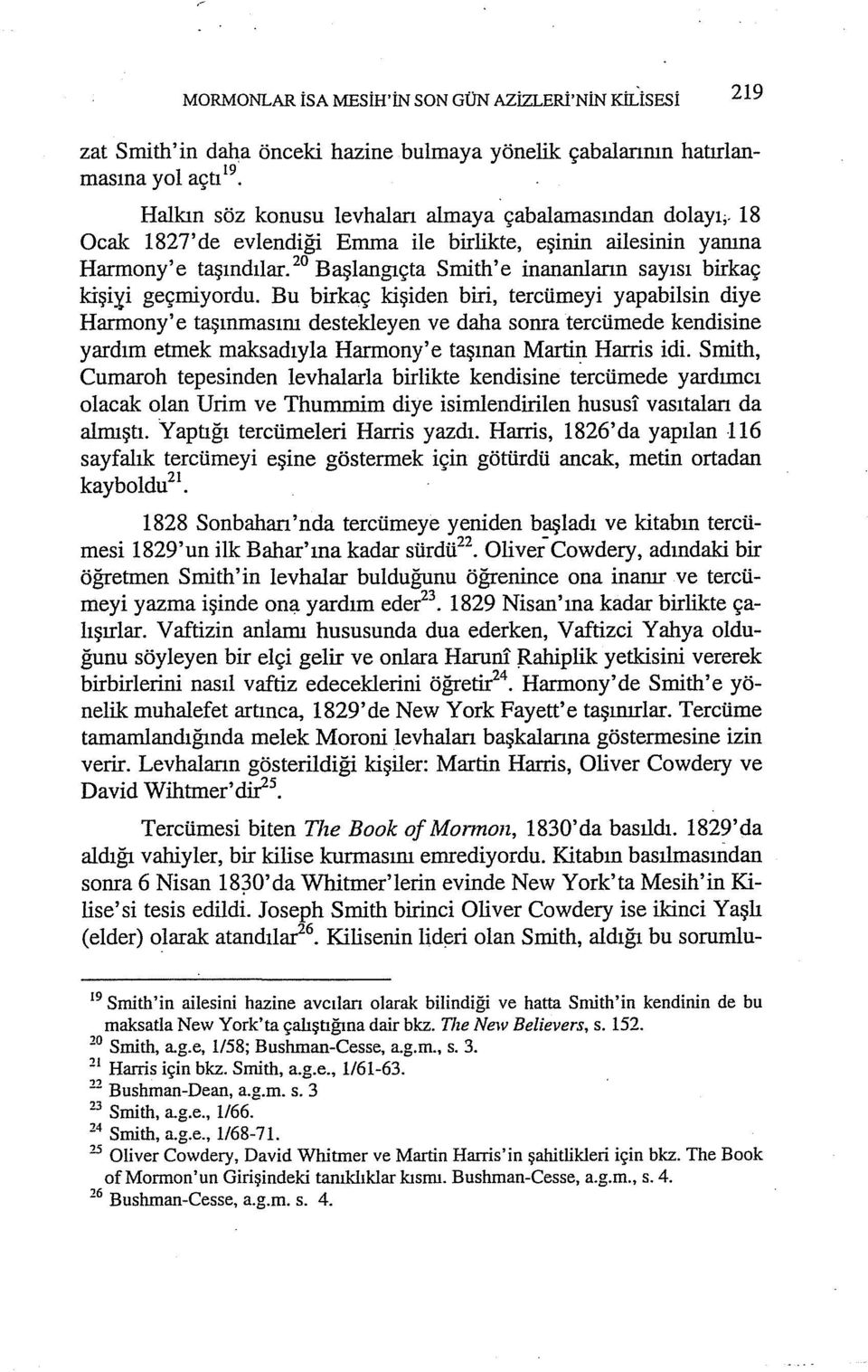 Bu birkaç kişiden biri, tercümeyi yapabilsin diye Harmony' e taşınmasım destekleyen ve daha sonra tercümede kendisine yardım etmek maksadıyla Harmony'e taşınan Martin Harris idi.