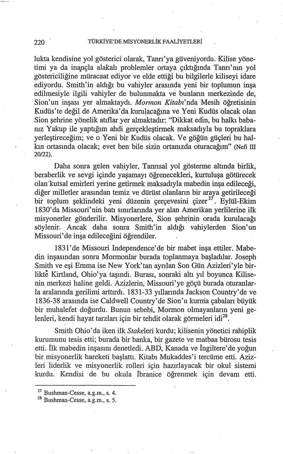 Smith'in aldığı bu vahiyler arasında yeni bir toplumun inşa edilmesiyle ilgili vahiyler de bulunmakta ve bunların merkezinde de, Sion'un inşası yer almaktaydı.