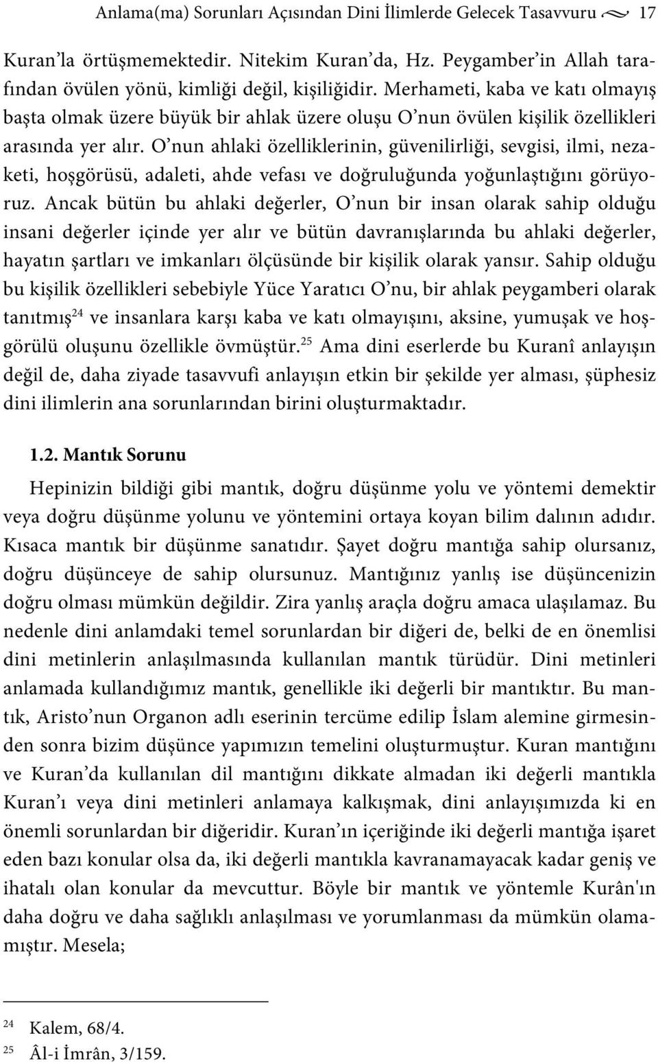 O nun ahlaki özelliklerinin, güvenilirliği, sevgisi, ilmi, nezaketi, hoşgörüsü, adaleti, ahde vefası ve doğruluğunda yoğunlaştığını görüyoruz.