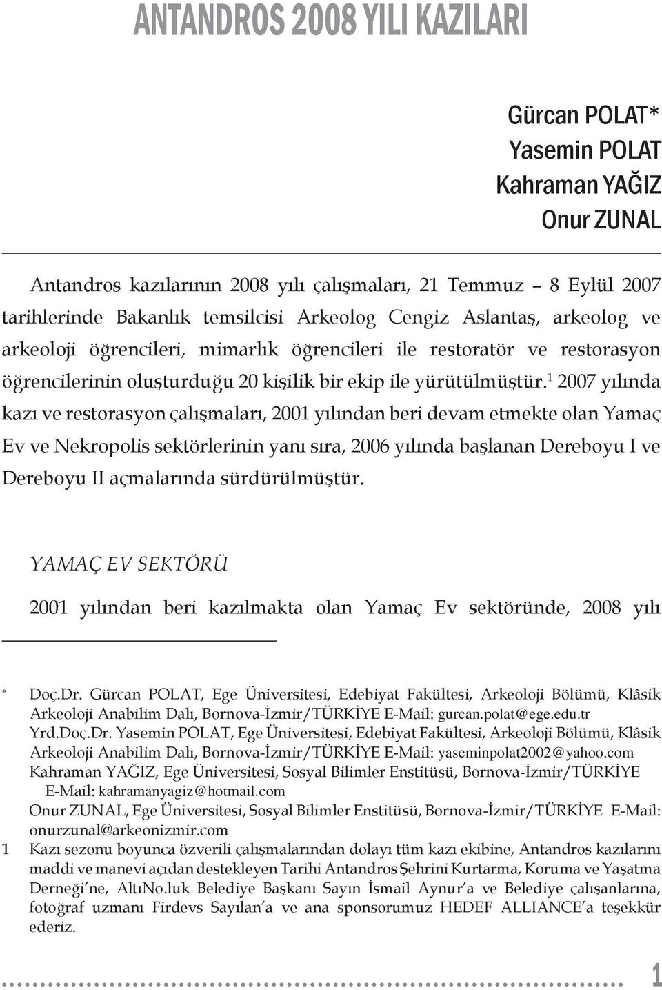 1 2007 yılında kazı ve restorasyon çalışmaları, 2001 yılından beri devam etmekte olan Yamaç Ev ve Nekropolis sektörlerinin yanı sıra, 2006 yılında başlanan Dereboyu I ve Dereboyu II açmalarında