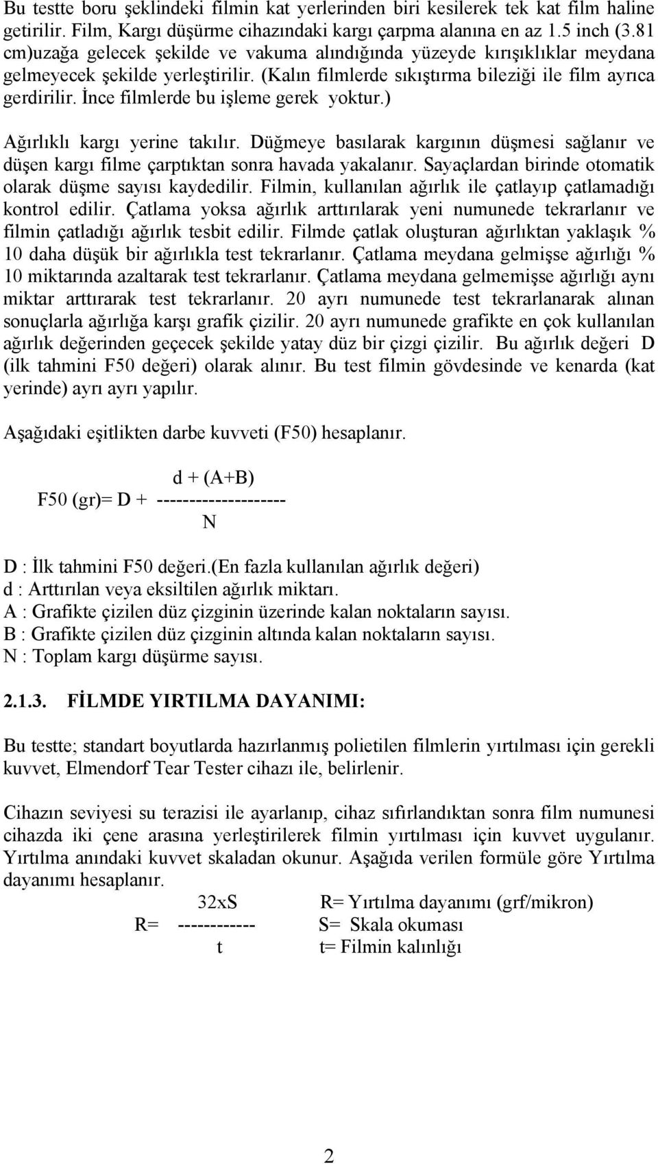 İnce filmlerde bu işleme gerek yoktur.) Ağırlıklı kargı yerine takılır. Düğmeye basılarak kargının düşmesi sağlanır ve düşen kargı filme çarptıktan sonra havada yakalanır.