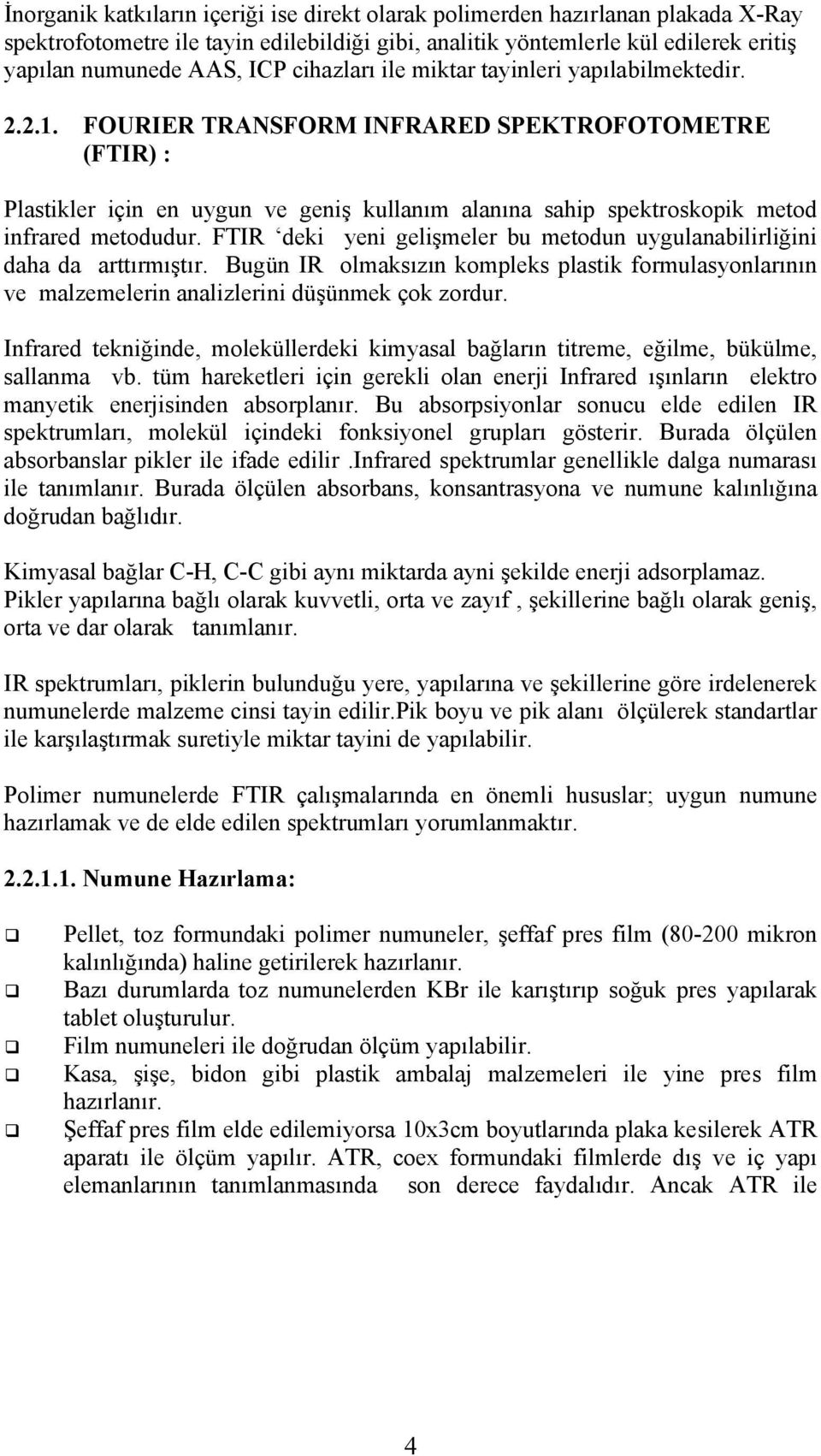 FOURIER TRANSFORM INFRARED SPEKTROFOTOMETRE (FTIR) : Plastikler için en uygun ve geniş kullanım alanına sahip spektroskopik metod infrared metodudur.