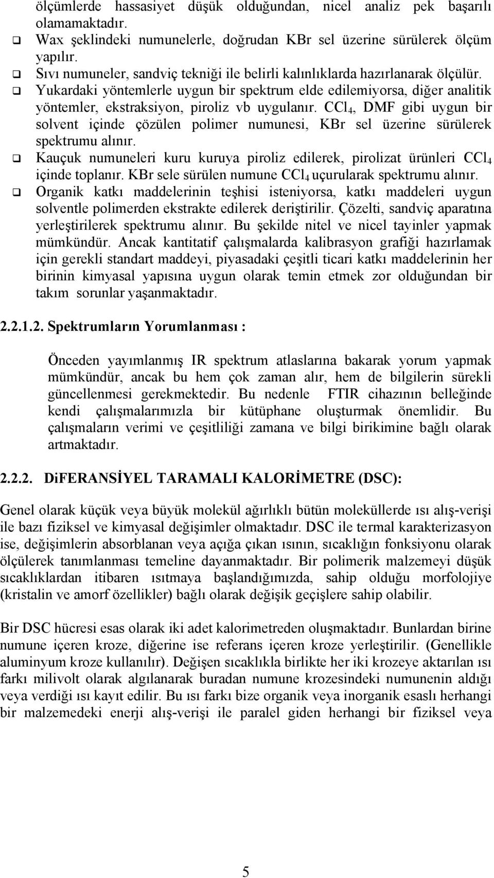 Yukardaki yöntemlerle uygun bir spektrum elde edilemiyorsa, diğer analitik yöntemler, ekstraksiyon, piroliz vb uygulanır.