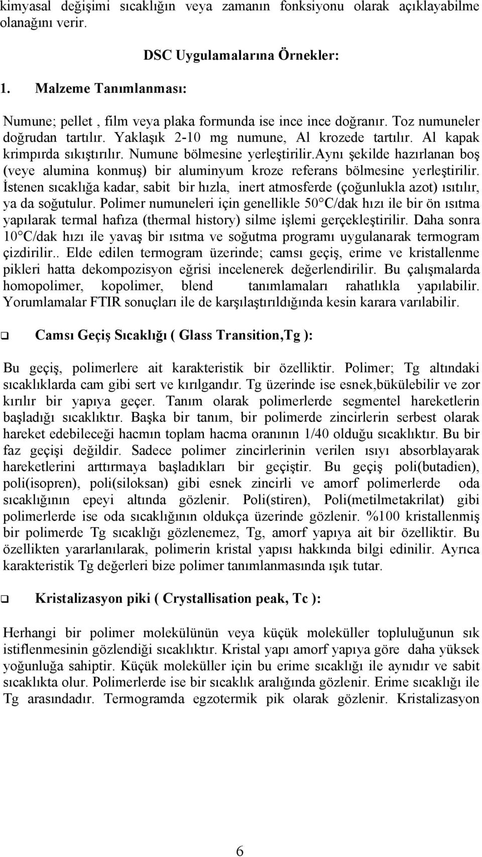 Al kapak krimpırda sıkıştırılır. Numune bölmesine yerleştirilir.aynı şekilde hazırlanan boş (veye alumina konmuş) bir aluminyum kroze referans bölmesine yerleştirilir.