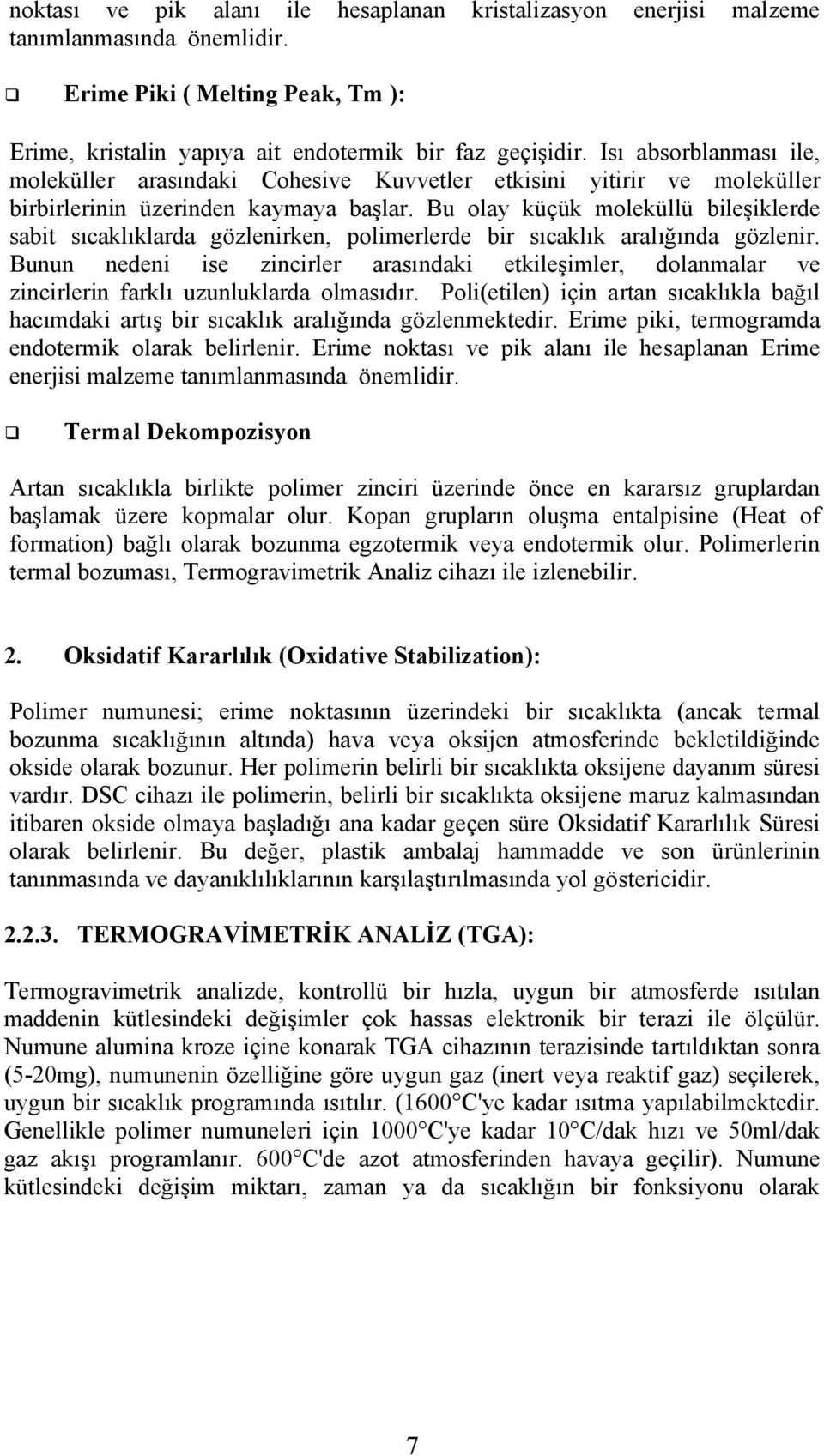 Bu olay küçük moleküllü bileşiklerde sabit sıcaklıklarda gözlenirken, polimerlerde bir sıcaklık aralığında gözlenir.