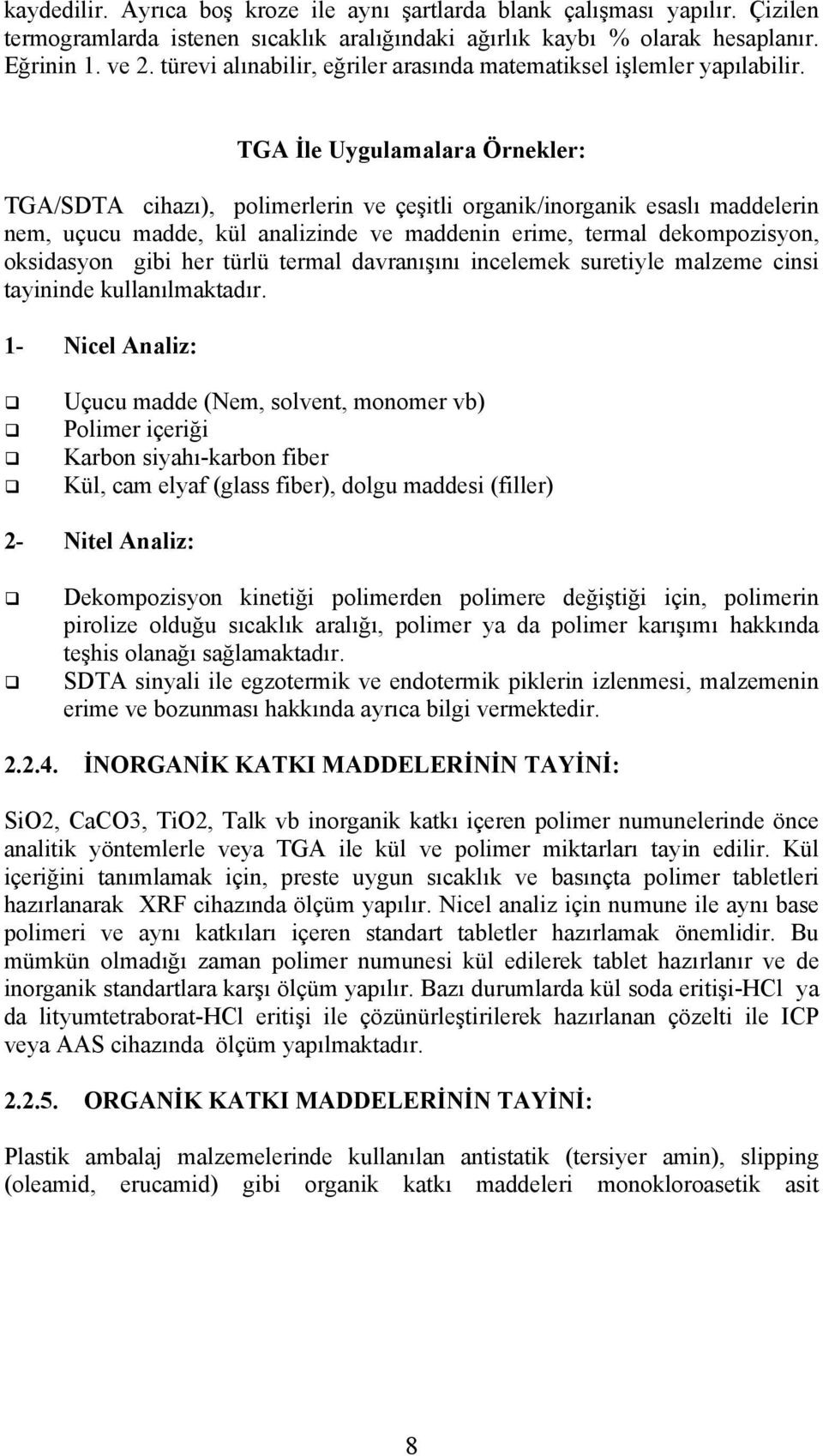 TGA İle Uygulamalara Örnekler: TGA/SDTA cihazı), polimerlerin ve çeşitli organik/inorganik esaslı maddelerin nem, uçucu madde, kül analizinde ve maddenin erime, termal dekompozisyon, oksidasyon gibi