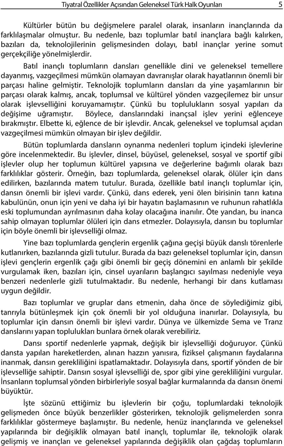 Batıl inançlı toplumların dansları genellikle dini ve geleneksel temellere dayanmış, vazgeçilmesi mümkün olamayan davranışlar olarak hayatlarının önemli bir parçası haline gelmiştir.