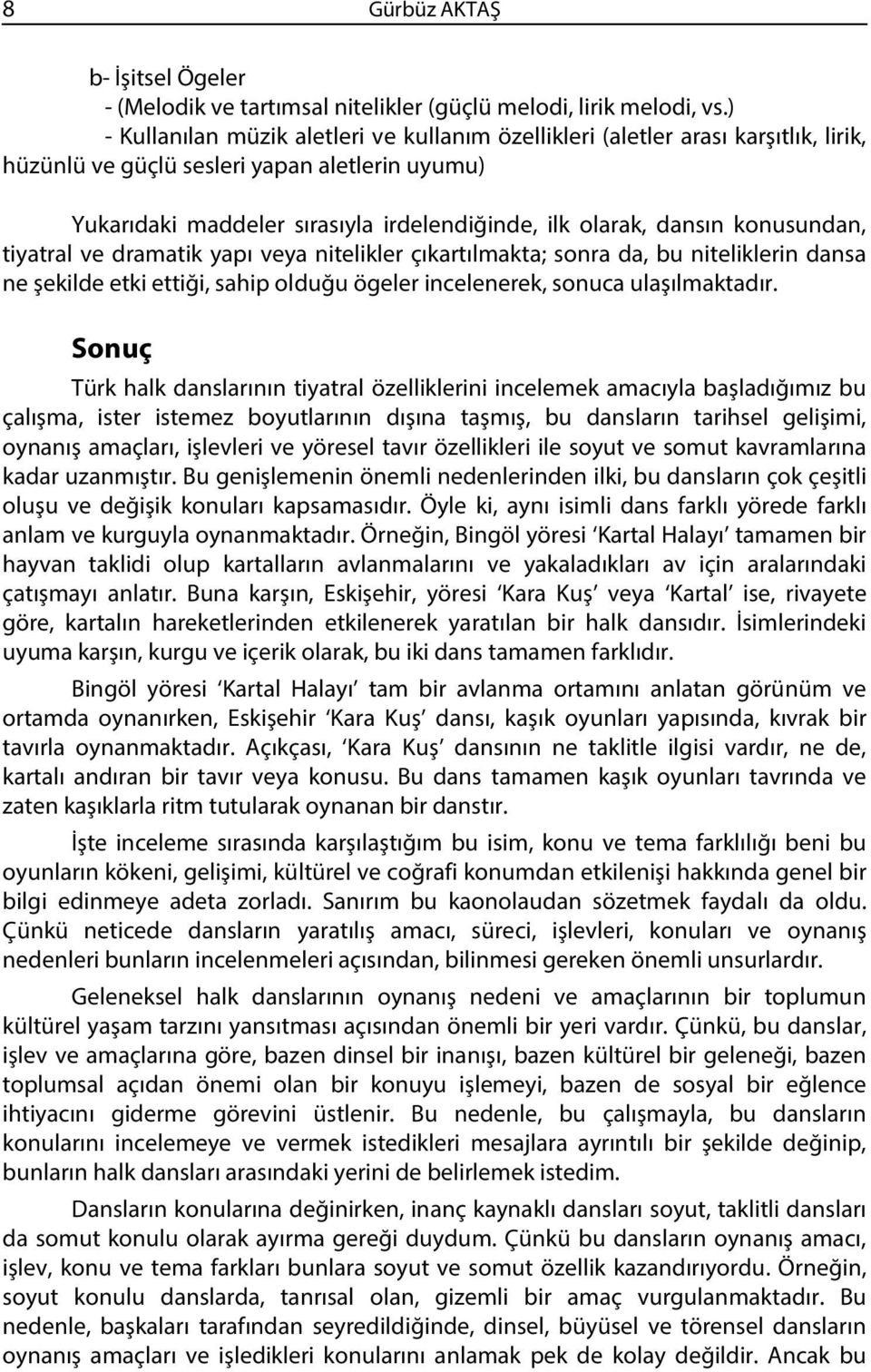 konusundan, tiyatral ve dramatik yapı veya nitelikler çıkartılmakta; sonra da, bu niteliklerin dansa ne şekilde etki ettiği, sahip olduğu ögeler incelenerek, sonuca ulaşılmaktadır.