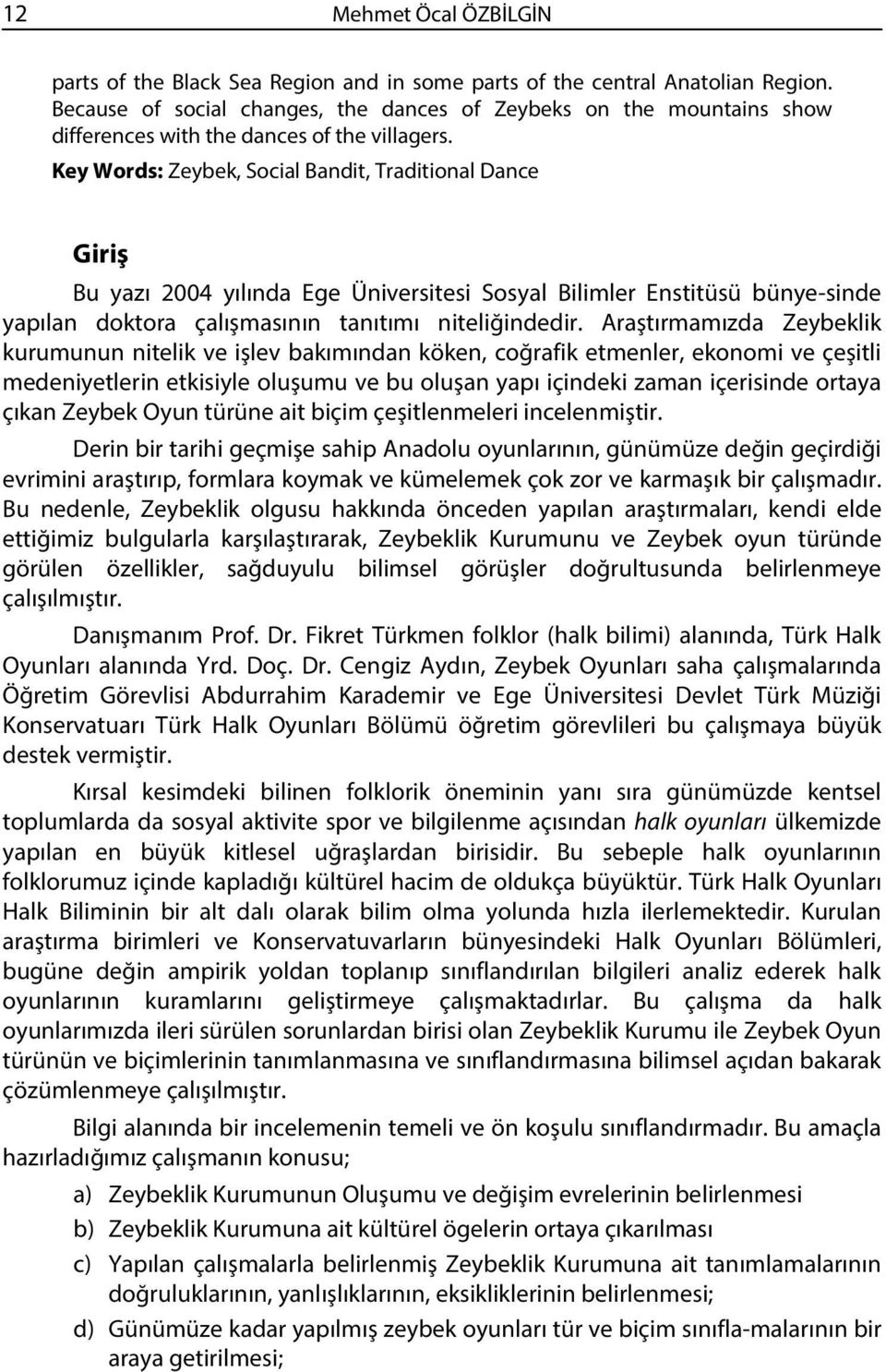 Key Words: Zeybek, Social Bandit, Traditional Dance Giriş Bu yazı 2004 yılında Ege Üniversitesi Sosyal Bilimler Enstitüsü bünye-sinde yapılan doktora çalışmasının tanıtımı niteliğindedir.