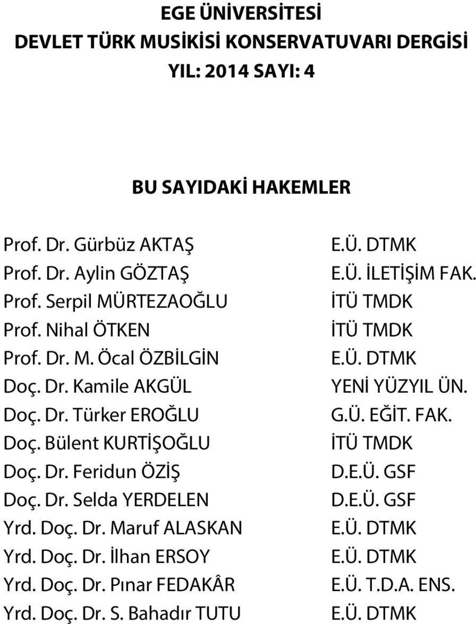 Dr. Selda YERDELEN Yrd. Doç. Dr. Maruf ALASKAN Yrd. Doç. Dr. İlhan ERSOY Yrd. Doç. Dr. Pınar FEDAKÂR Yrd. Doç. Dr. S. Bahadır TUTU E.Ü. DTMK E.Ü. İLETİŞİM FAK.