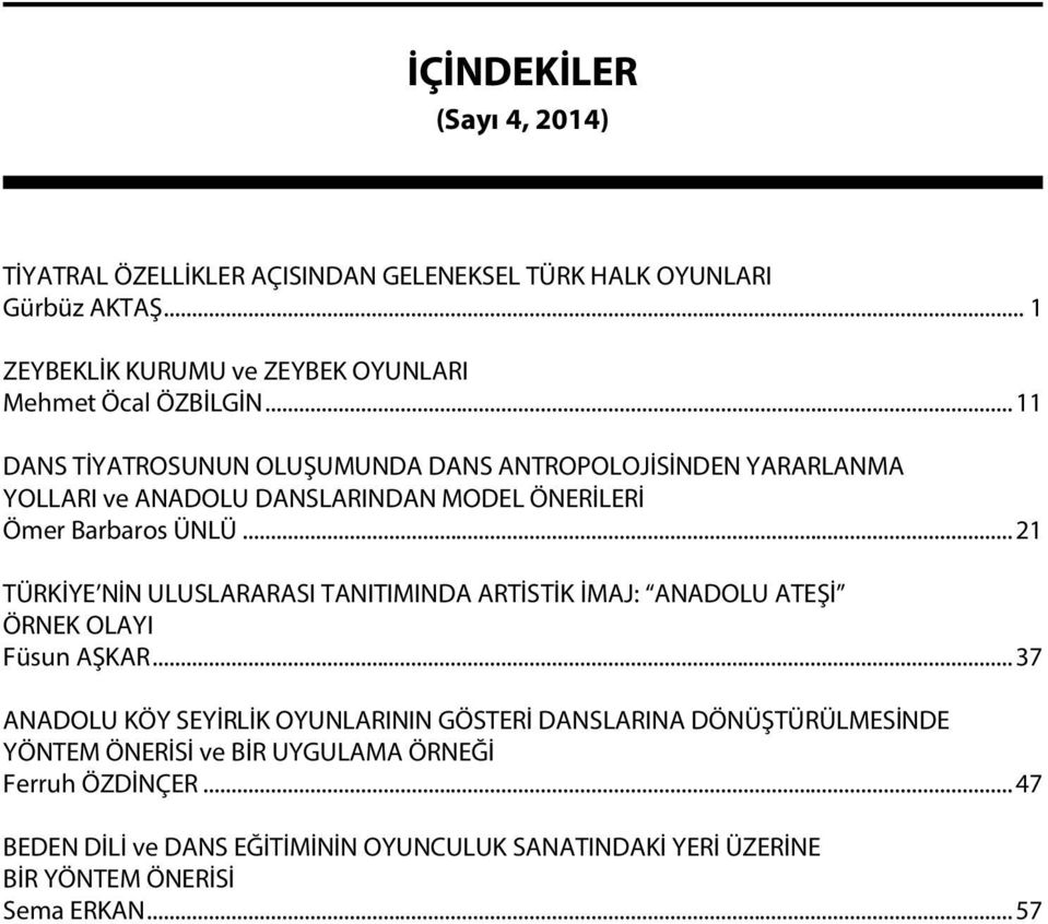 .. 11 DANS TİYATROSUNUN OLUŞUMUNDA DANS ANTROPOLOJİSİNDEN YARARLANMA YOLLARI ve ANADOLU DANSLARINDAN MODEL ÖNERİLERİ Ömer Barbaros ÜNLÜ.