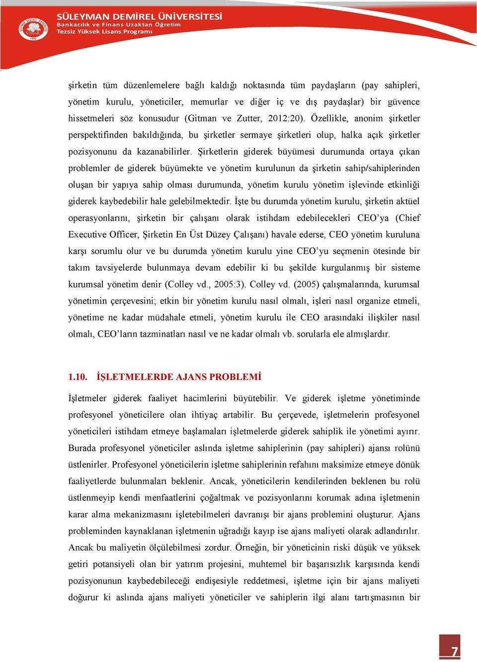 Şirketlerin giderek büyümesi durumunda ortaya çıkan problemler de giderek büyümekte ve yönetim kurulunun da şirketin sahip/sahiplerinden oluşan bir yapıya sahip olması durumunda, yönetim kurulu