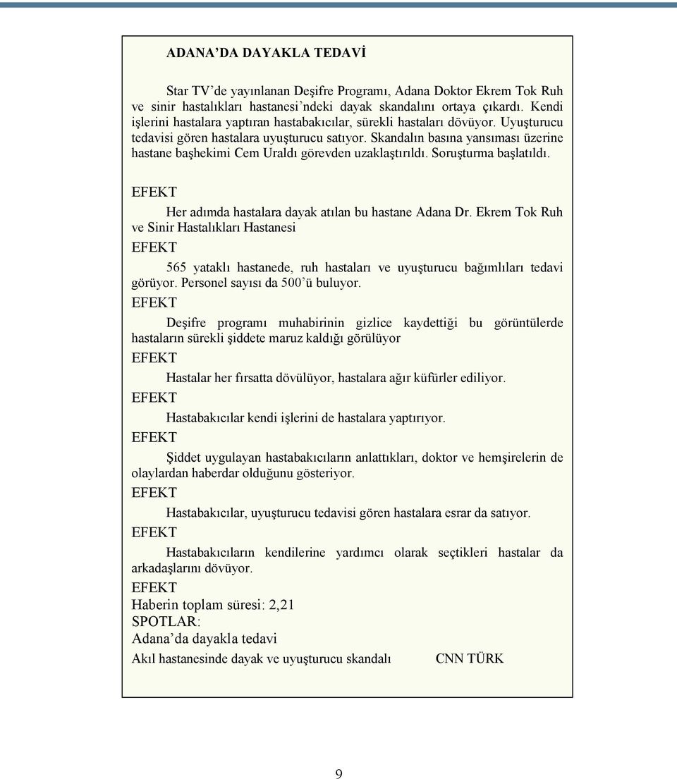 Skandalın basına yansıması üzerine hastane başhekimi Cem Uraldı görevden uzaklaştırıldı. Soruşturma başlatıldı. EFEKT Her adımda hastalara dayak atılan bu hastane Adana Dr.