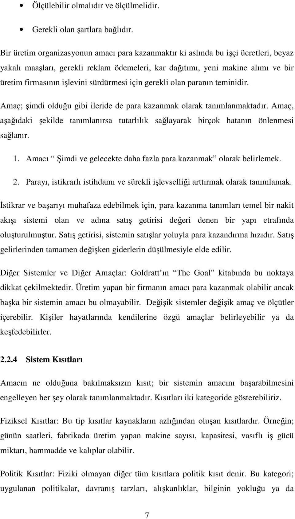 sürdürmesi için gerekli olan paranın teminidir. Amaç; şimdi olduğu gibi ileride de para kazanmak olarak tanımlanmaktadır.